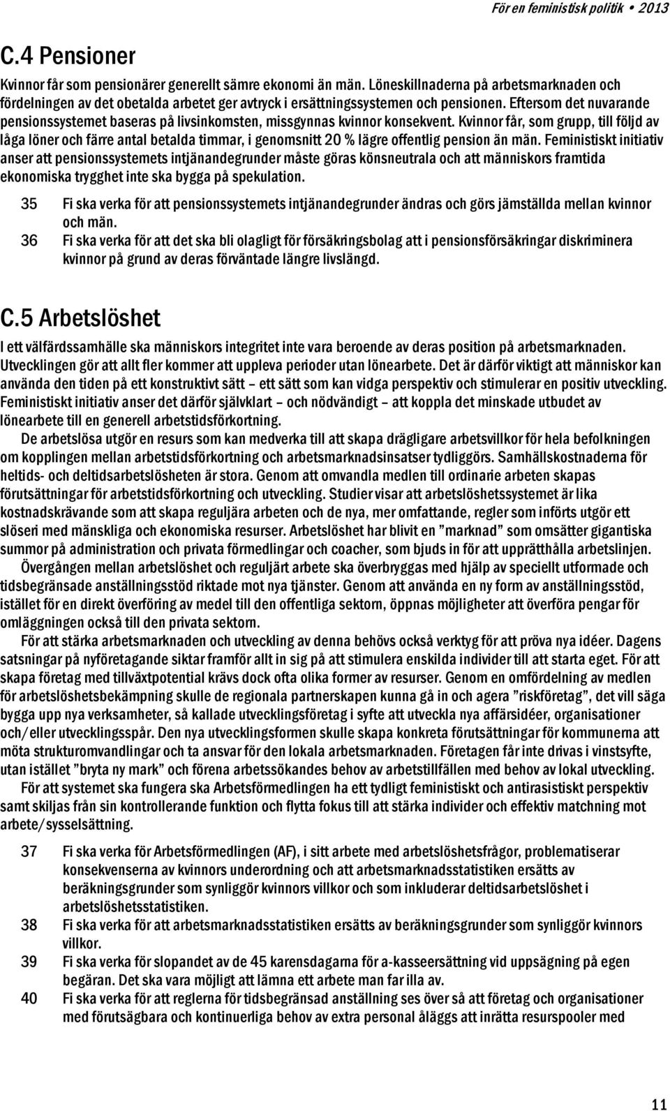 Eftersom det nuvarande pensionssystemet baseras på livsinkomsten, missgynnas kvinnor konsekvent.