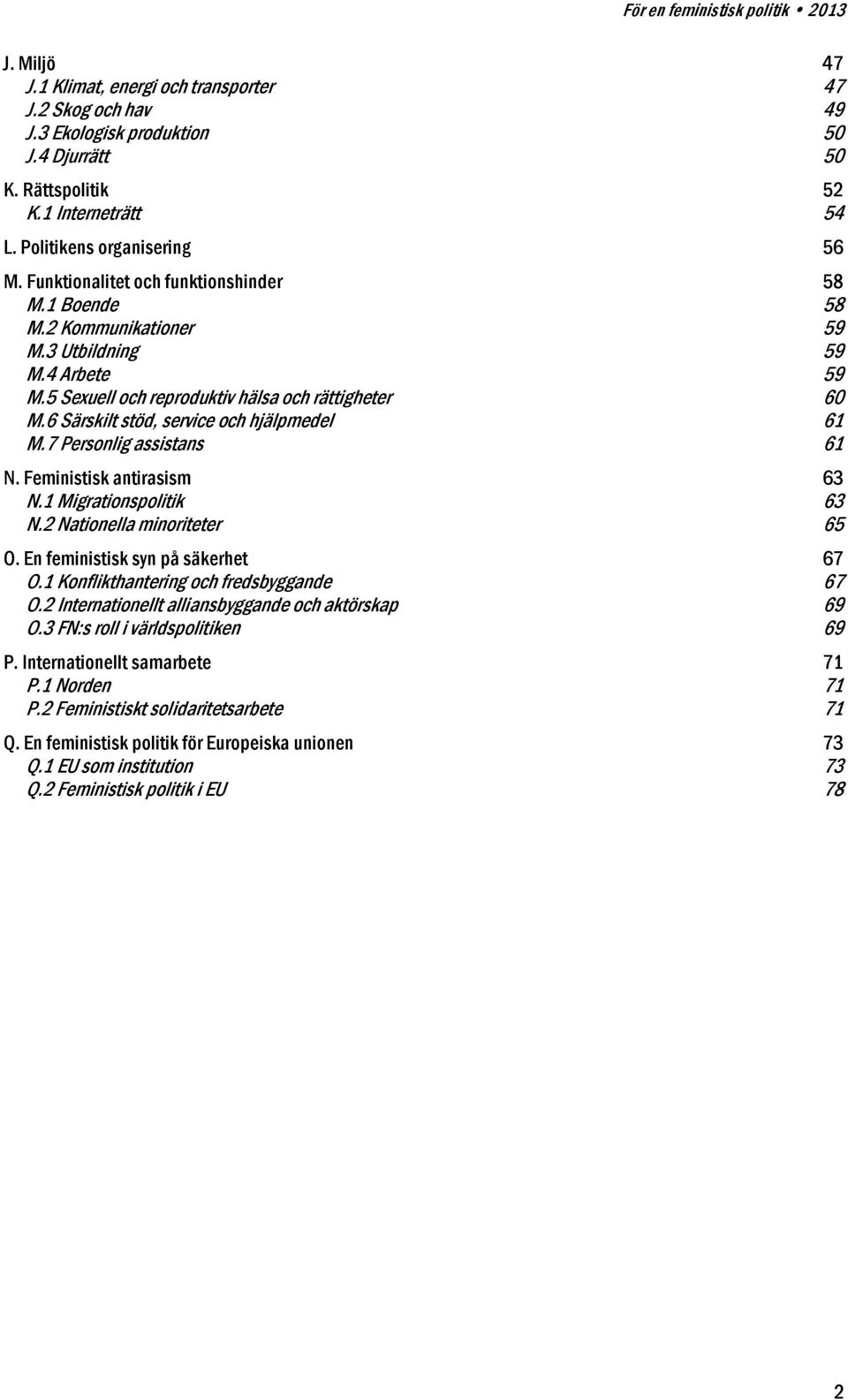 6 Särskilt stöd, service och hjälpmedel 61 M.7 Personlig assistans 61 N. Feministisk antirasism 63 N.1 Migrationspolitik 63 N.2 Nationella minoriteter 65 O. En feministisk syn på säkerhet 67 O.