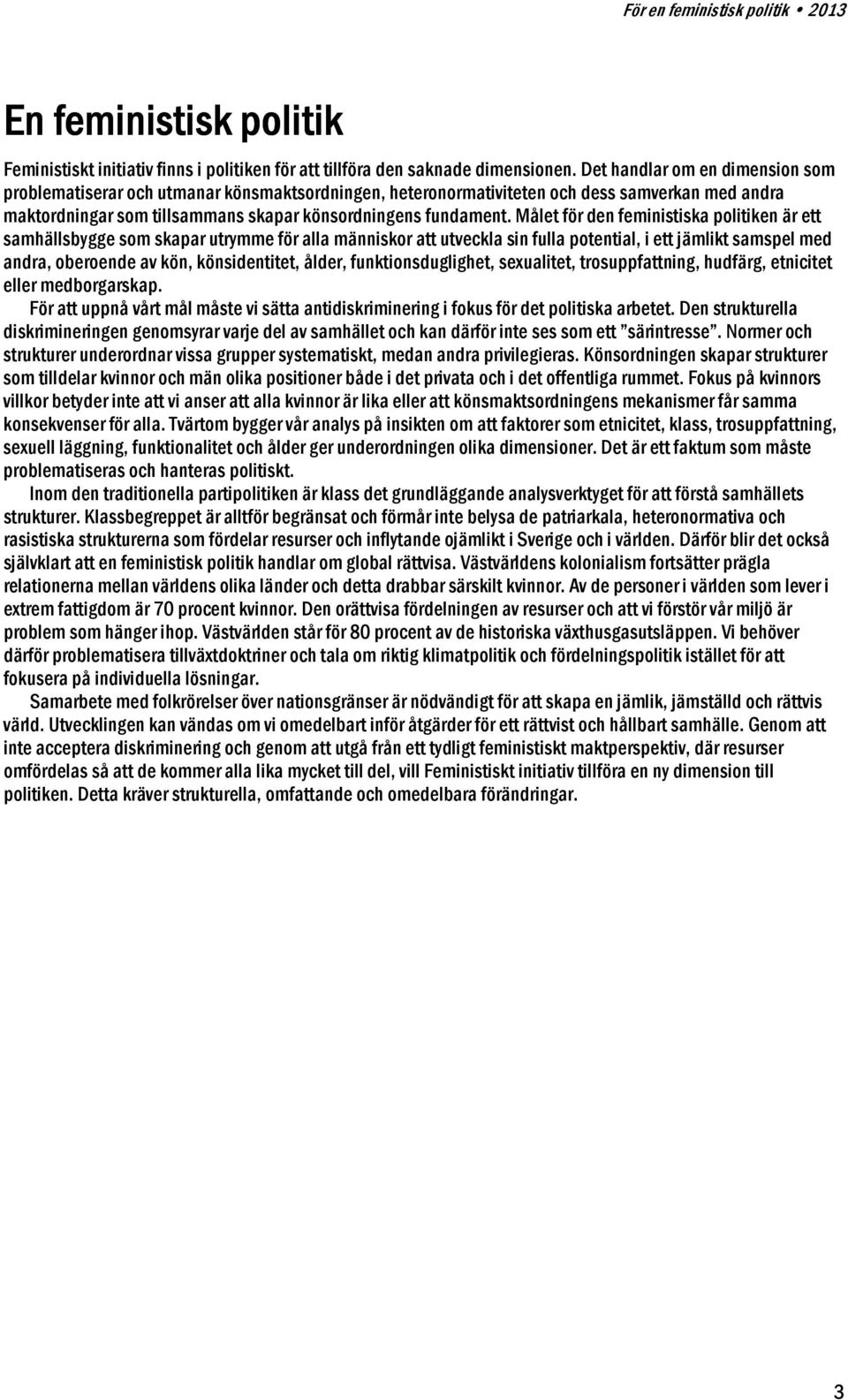 Målet för den feministiska politiken är ett samhällsbygge som skapar utrymme för alla människor att utveckla sin fulla potential, i ett jämlikt samspel med andra, oberoende av kön, könsidentitet,