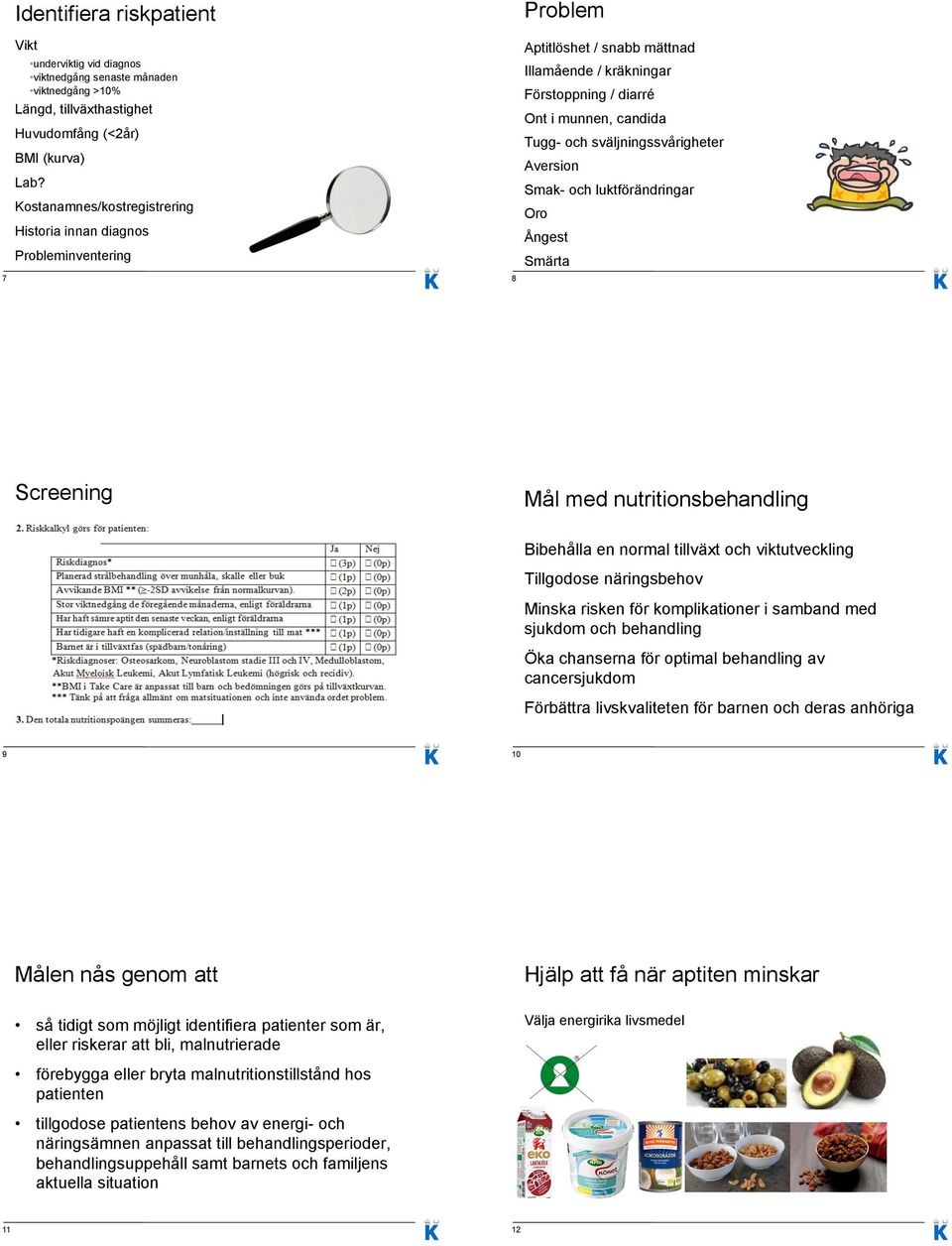 sväljningssvårigheter Aversion Smak- och luktförändringar Oro Ångest Smärta Screening Mål med nutritionsbehandling Bibehålla en normal tillväxt och viktutveckling Tillgodose näringsbehov Minska