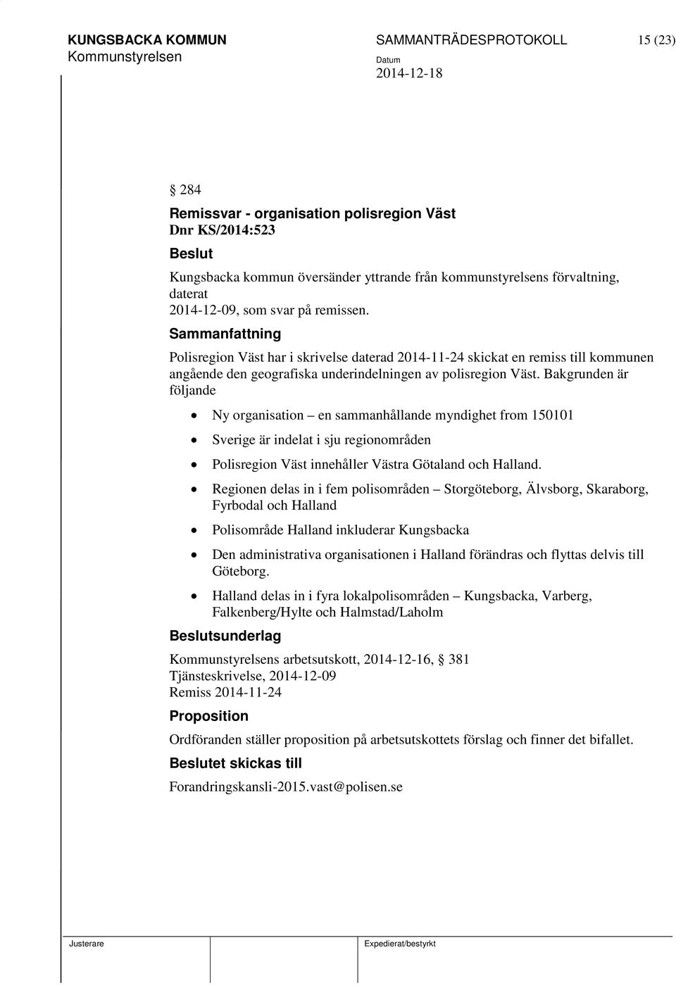 Bakgrunden är följande Ny organisation en sammanhållande myndighet from 150101 Sverige är indelat i sju regionområden Polisregion Väst innehåller Västra Götaland och Halland.