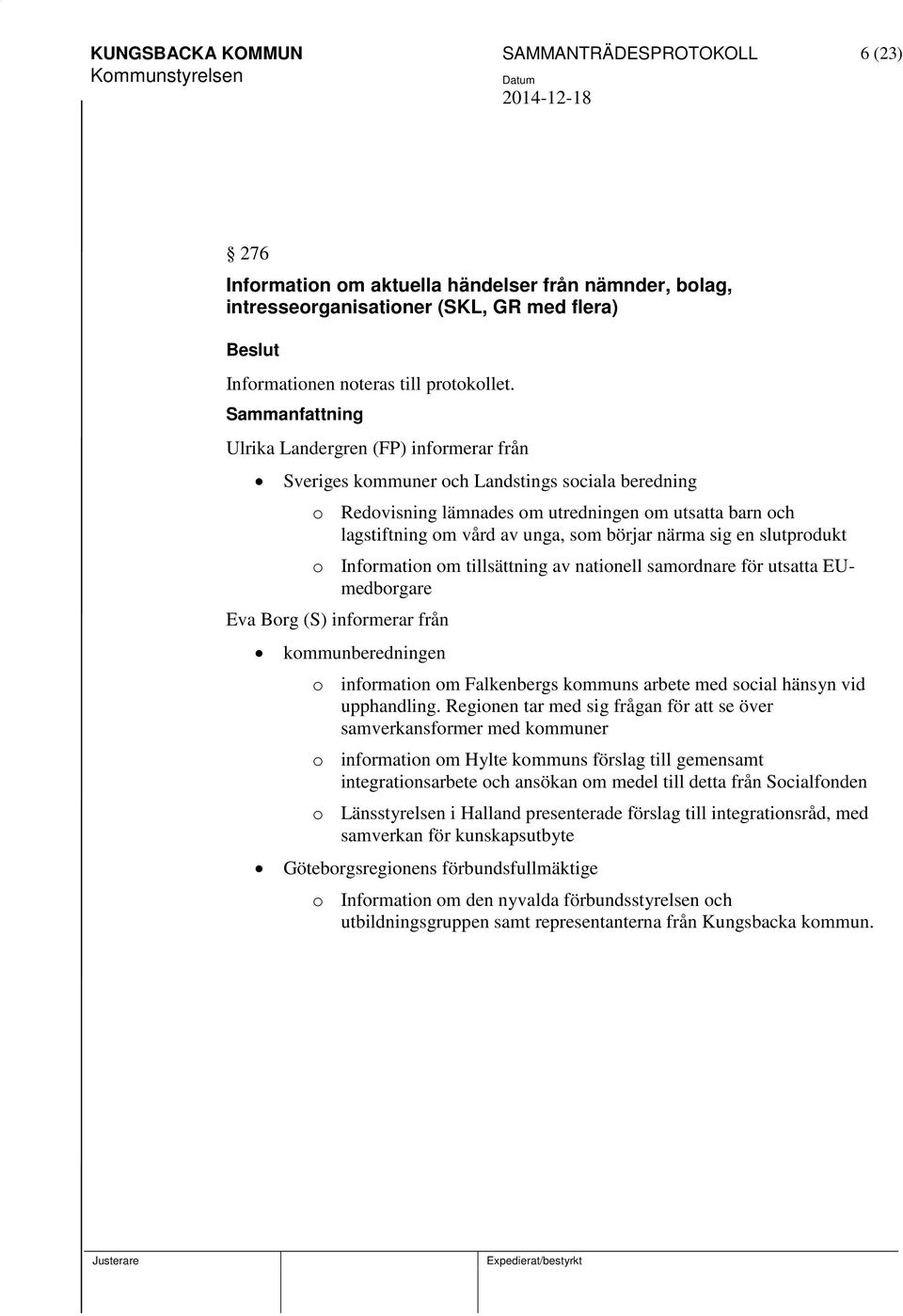 en slutprodukt o Information om tillsättning av nationell samordnare för utsatta EUmedborgare Eva Borg (S) informerar från kommunberedningen o information om Falkenbergs kommuns arbete med social