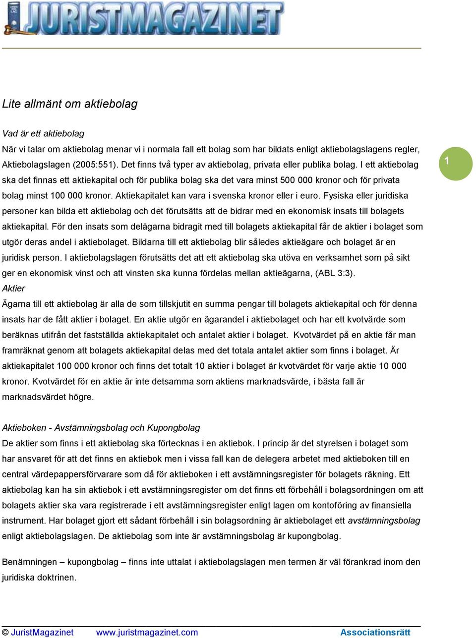 I ett aktiebolag ska det finnas ett aktiekapital och för publika bolag ska det vara minst 500 000 kronor och för privata bolag minst 100 000 kronor.