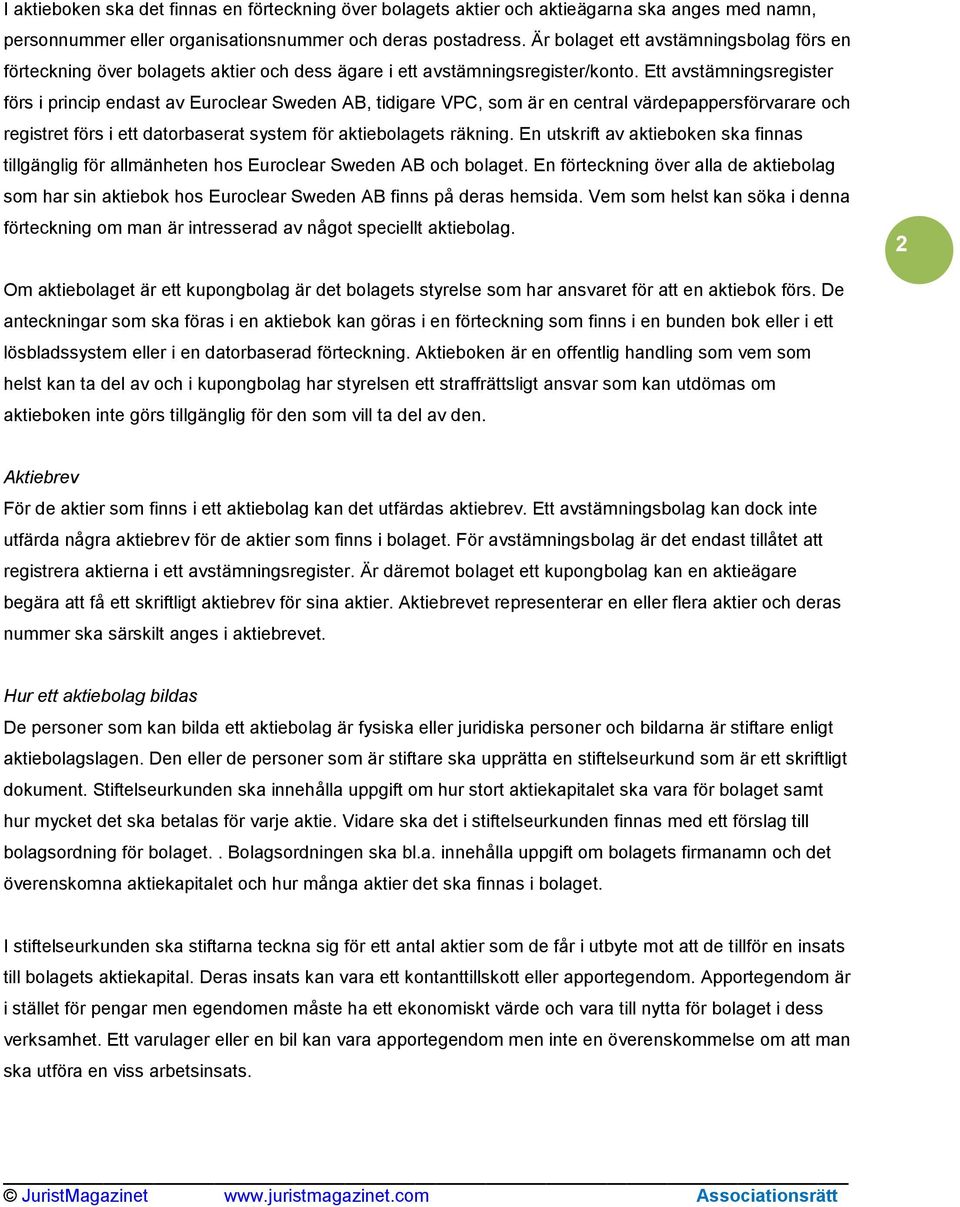 Ett avstämningsregister förs i princip endast av Euroclear Sweden AB, tidigare VPC, som är en central värdepappersförvarare och registret förs i ett datorbaserat system för aktiebolagets räkning.