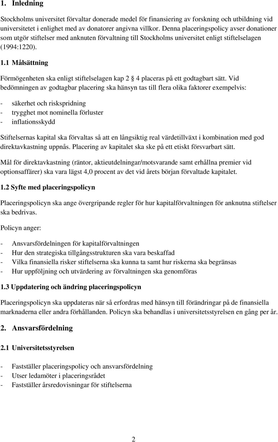 1 Målsättning Förmögenheten ska enligt stiftelselagen kap 2 4 placeras på ett godtagbart sätt.