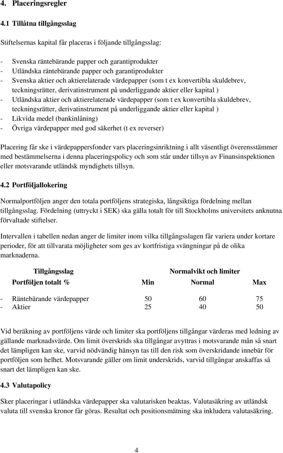 aktier och aktierelaterade värdepapper (som t ex konvertibla skuldebrev, teckningsrätter, derivatinstrument på underliggande aktier eller kapital ) - Utländska aktier och aktierelaterade värdepapper