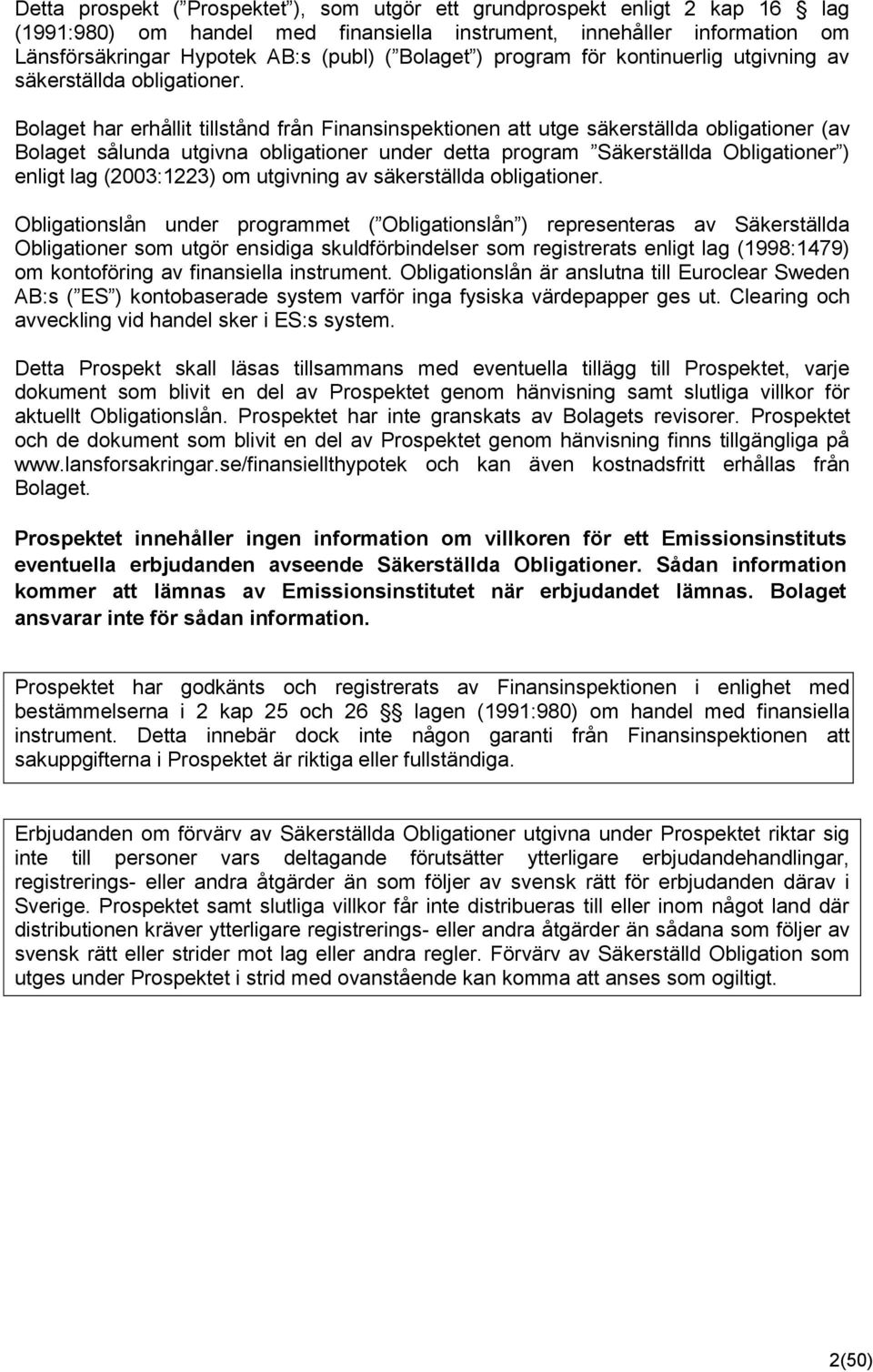 Bolaget har erhållit tillstånd från Finansinspektionen att utge säkerställda obligationer (av Bolaget sålunda utgivna obligationer under detta program Säkerställda Obligationer ) enligt lag