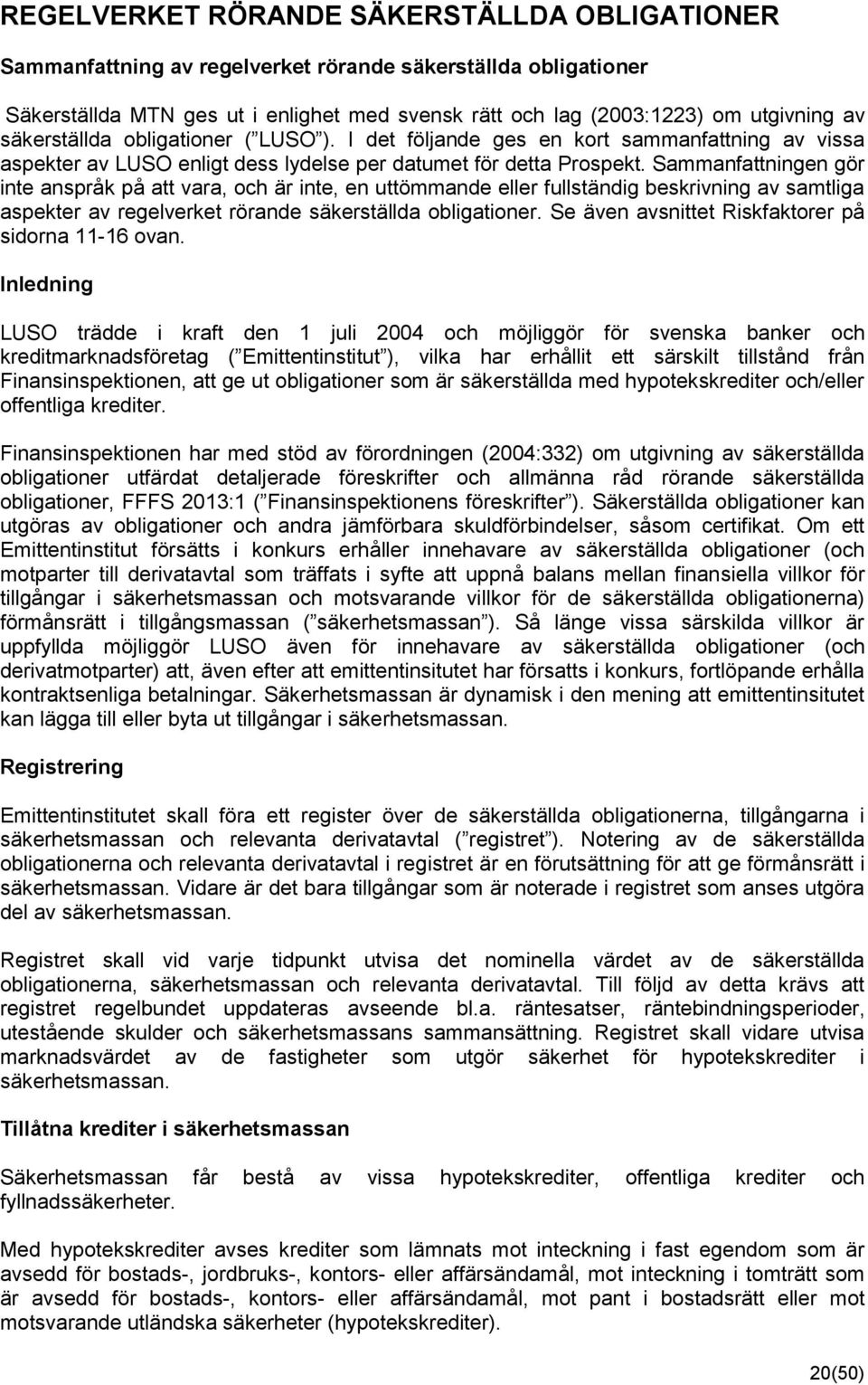 Sammanfattningen gör inte anspråk på att vara, och är inte, en uttömmande eller fullständig beskrivning av samtliga aspekter av regelverket rörande säkerställda obligationer.