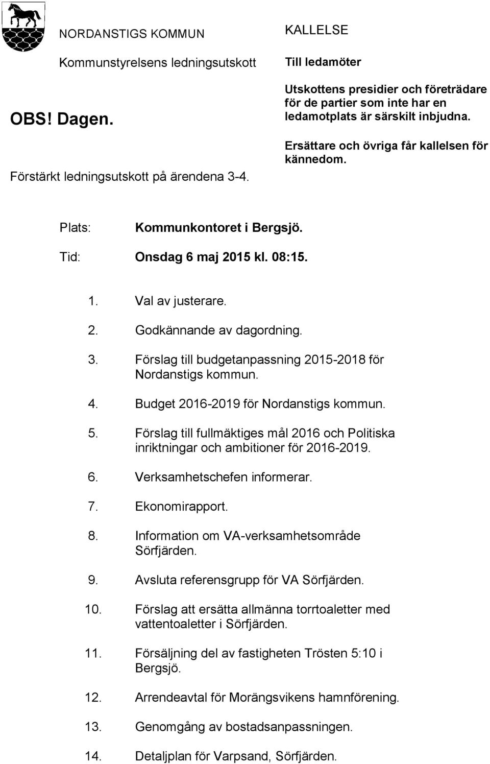 Plats: Kommunkontoret i Bergsjö. Tid: Onsdag 6 maj 2015 kl. 08:15. 1. Val av justerare. 2. Godkännande av dagordning. 3. Förslag till budgetanpassning 2015-2018 för Nordanstigs kommun. 4.