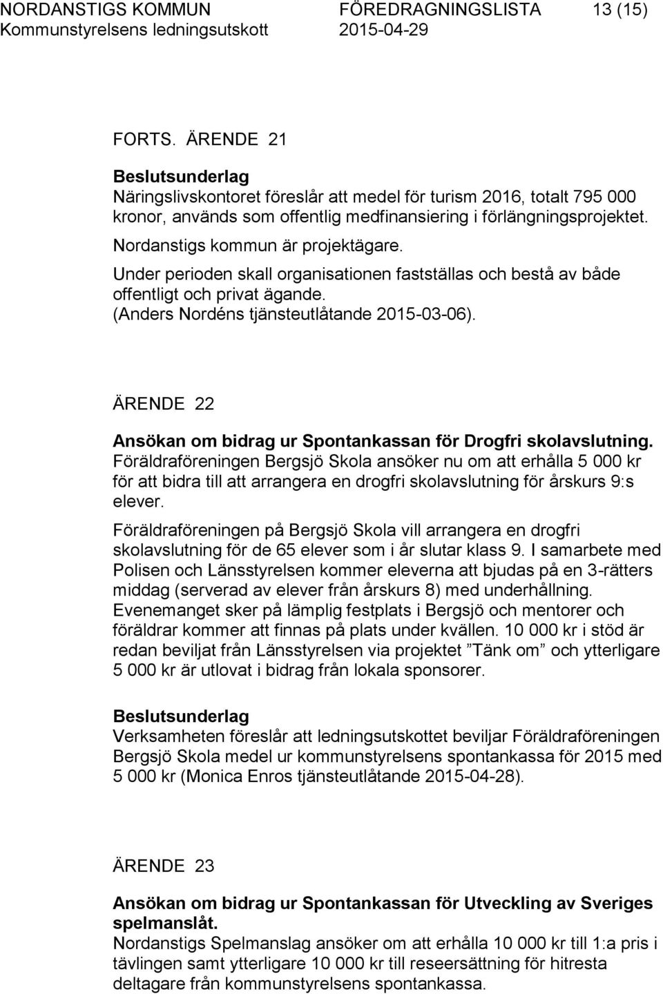 Under perioden skall organisationen fastställas och bestå av både offentligt och privat ägande. (Anders Nordéns tjänsteutlåtande 2015-03-06).