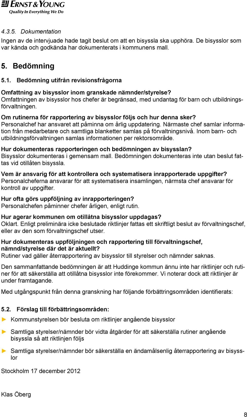 Om rutinerna för rapportering av bisysslor följs och hur denna sker? Personalchef har ansvaret att påminna om årlig uppdatering.