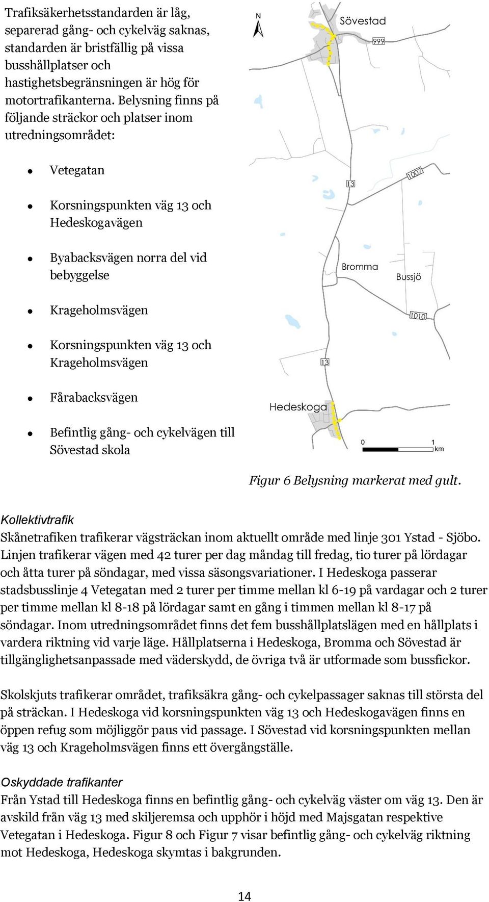 väg 13 och Krageholmsvägen Fårabacksvägen Befintlig gång- och cykelvägen till Sövestad skola Figur 6 Belysning markerat med gult.