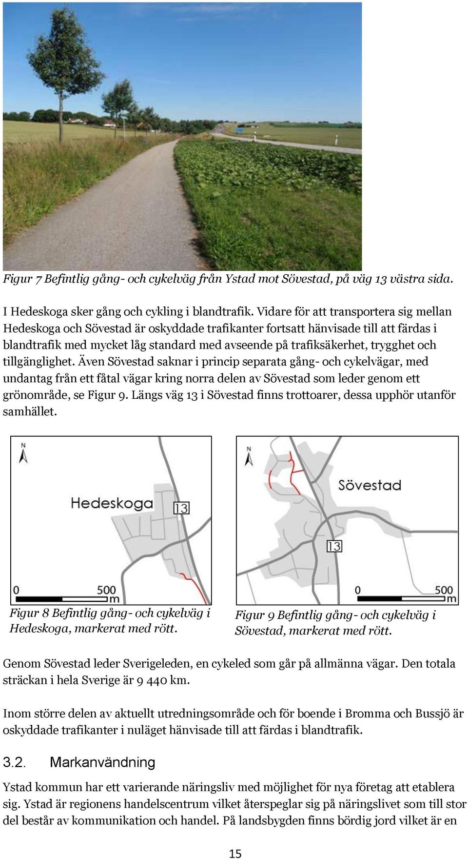 trygghet och tillgänglighet. Även Sövestad saknar i princip separata gång- och cykelvägar, med undantag från ett fåtal vägar kring norra delen av Sövestad som leder genom ett grönområde, se Figur 9.