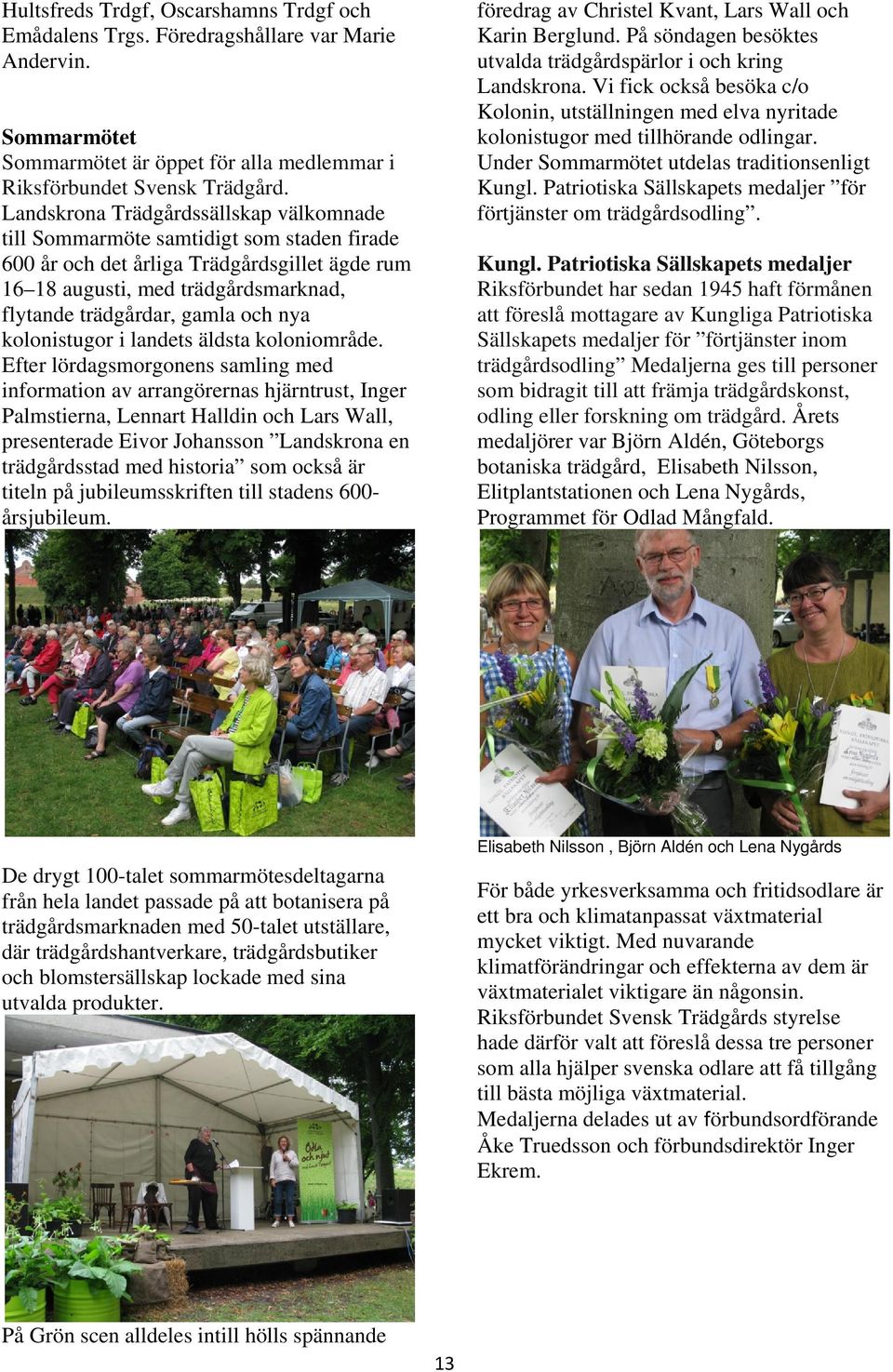 nya kolonistugor i landets äldsta koloniområde.