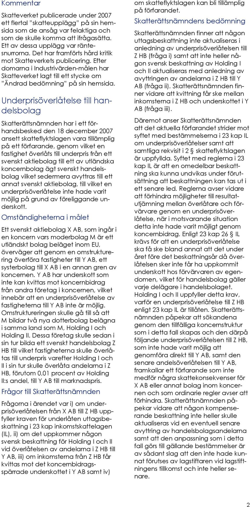 Underprisöverlåtelse till handelsbolag Skatterättsnämnden har i ett förhandsbesked den 18 december 2007 ansett skatteflyktslagen vara tillämplig på ett förfarande, genom vilket en fastighet överlåts