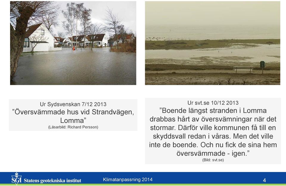 se 10/12 2013 Boende längst stranden i Lomma drabbas hårt av översvämningar när det stormar.