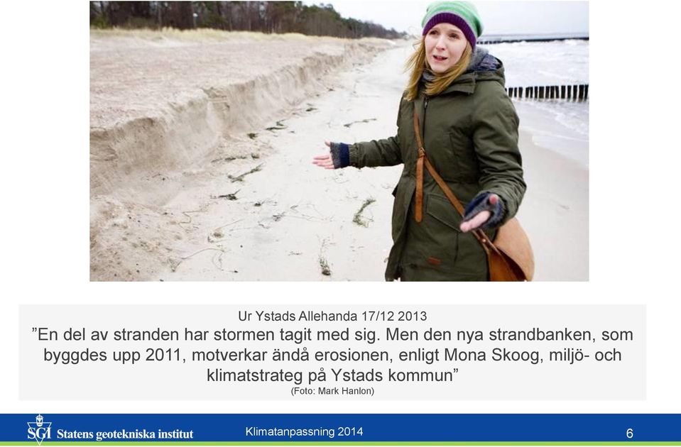 Men den nya strandbanken, som byggdes upp 2011, motverkar ändå