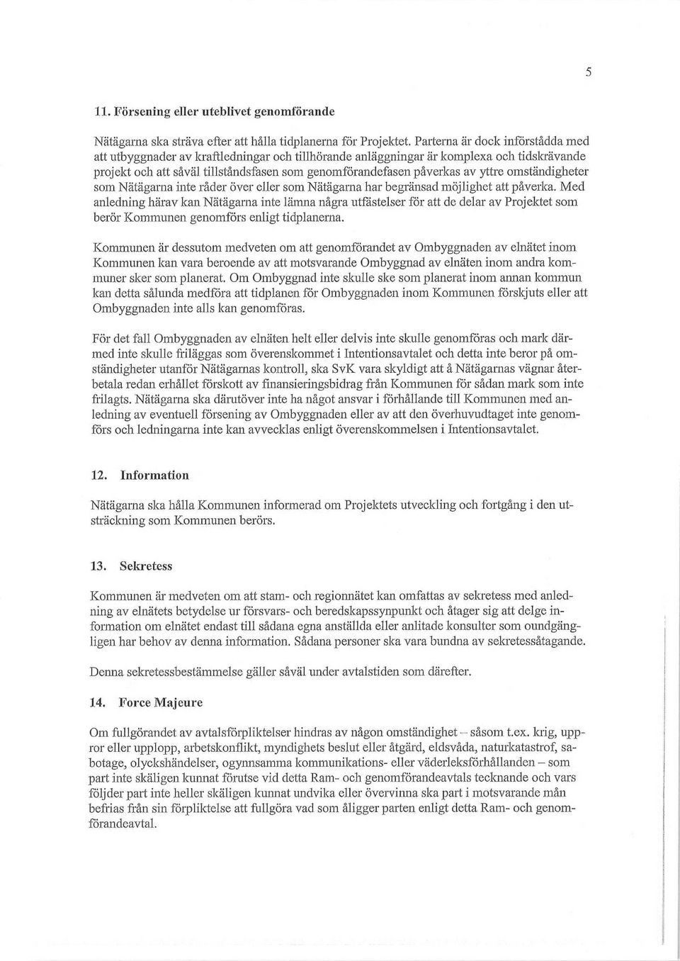 yttre omständigheter som Nätägarna inte råder över eller som Nätägarna har begränsad möjlighet att påverka.