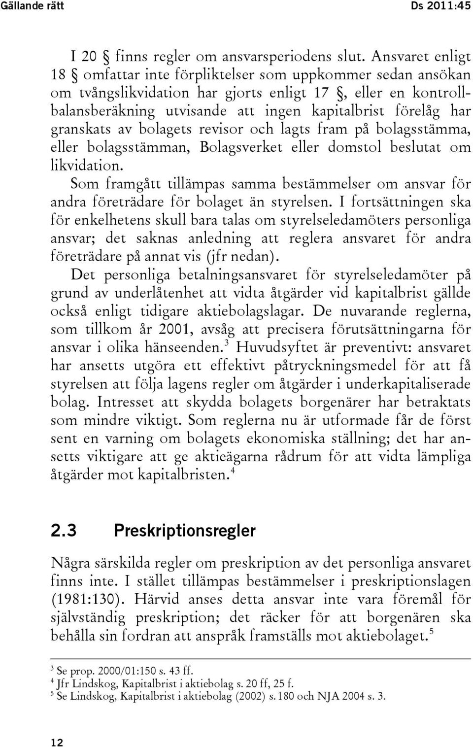 granskats av bolagets revisor och lagts fram på bolagsstämma, eller bolagsstämman, Bolagsverket eller domstol beslutat om likvidation.