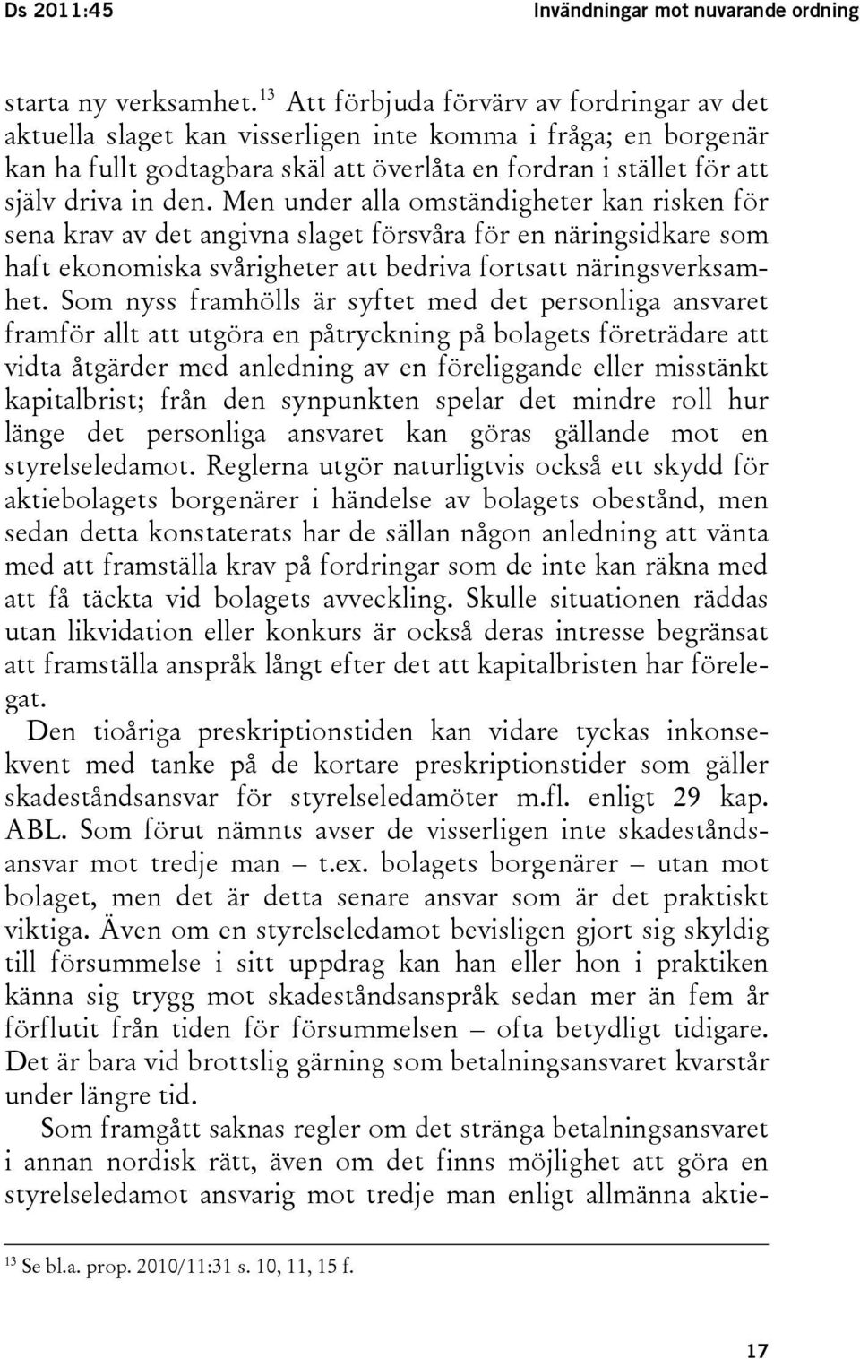 Men under alla omständigheter kan risken för sena krav av det angivna slaget försvåra för en näringsidkare som haft ekonomiska svårigheter att bedriva fortsatt näringsverksamhet.