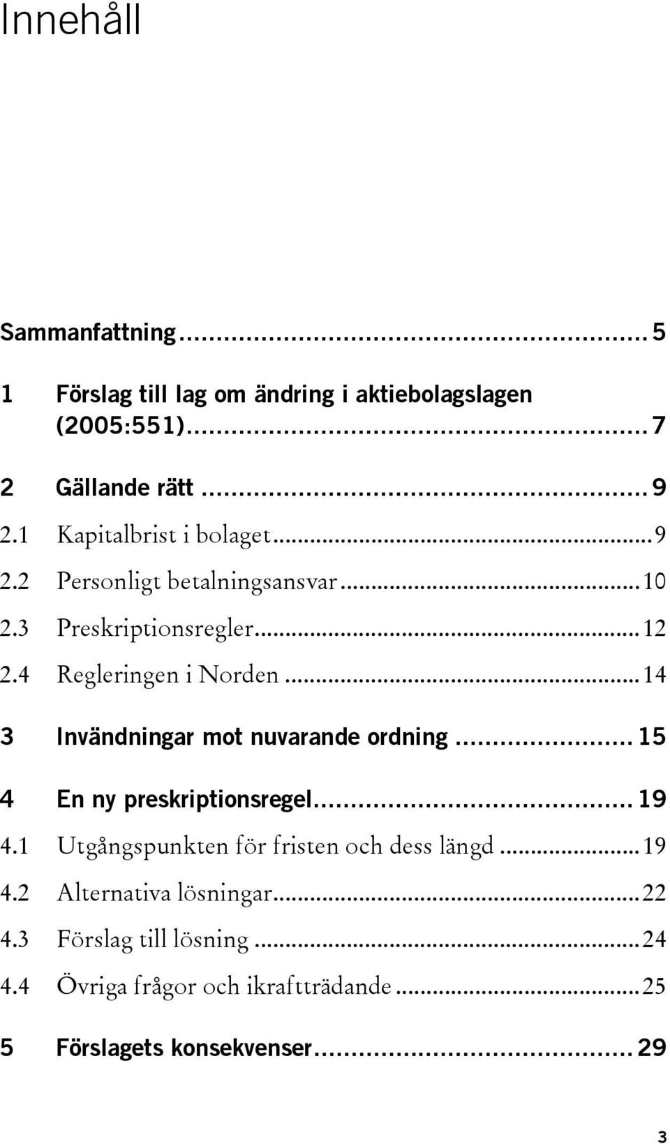 ..14 3 Invändningar mot nuvarande ordning... 15 4 En ny preskriptionsregel... 19 4.1 Utgångspunkten för fristen och dess längd.