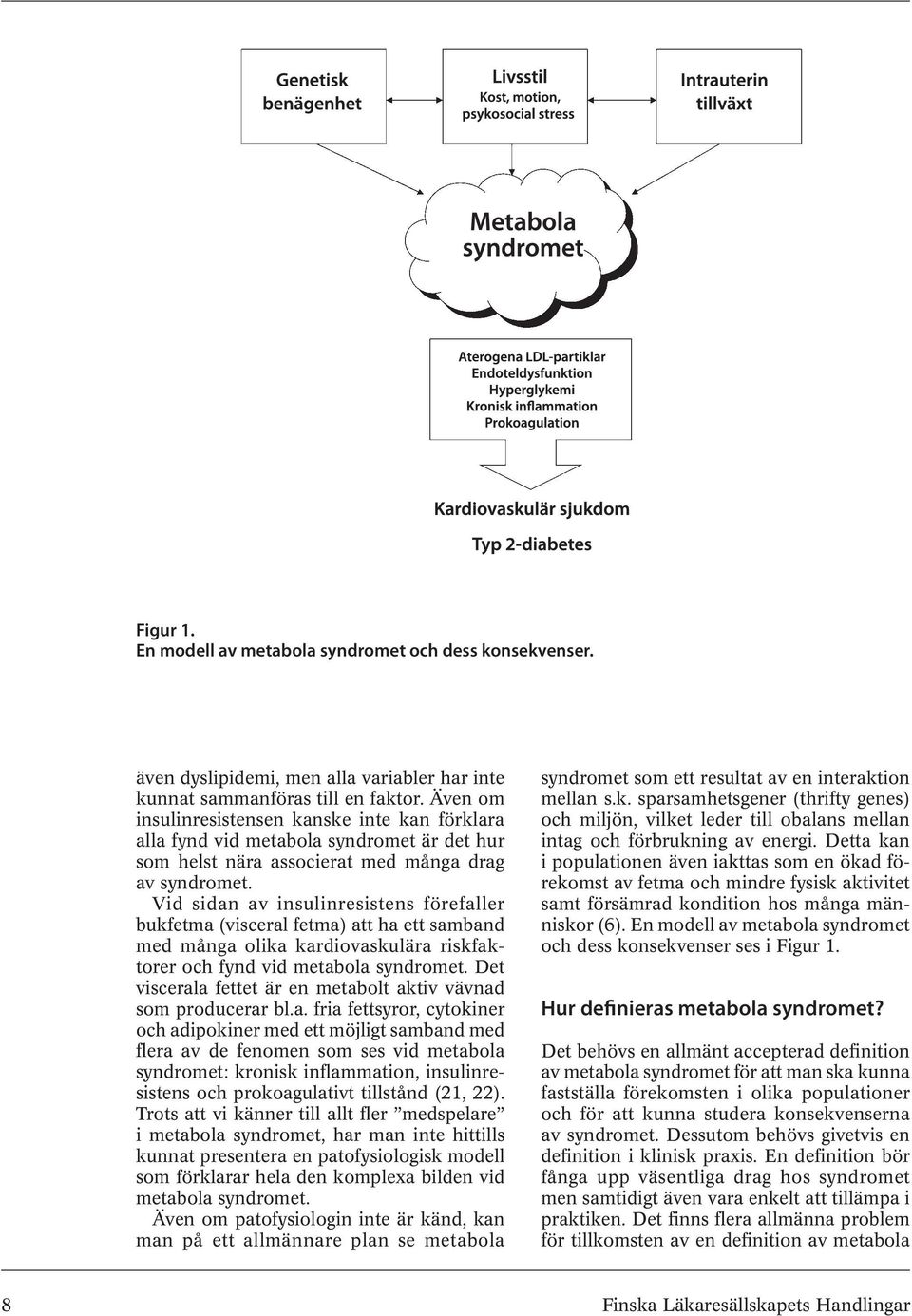 Vid sidan av insulinresistens förefaller bukfetma (visceral fetma) att ha ett samband med många olika kardiovaskulära riskfaktorer och fynd vid metabola syndromet.