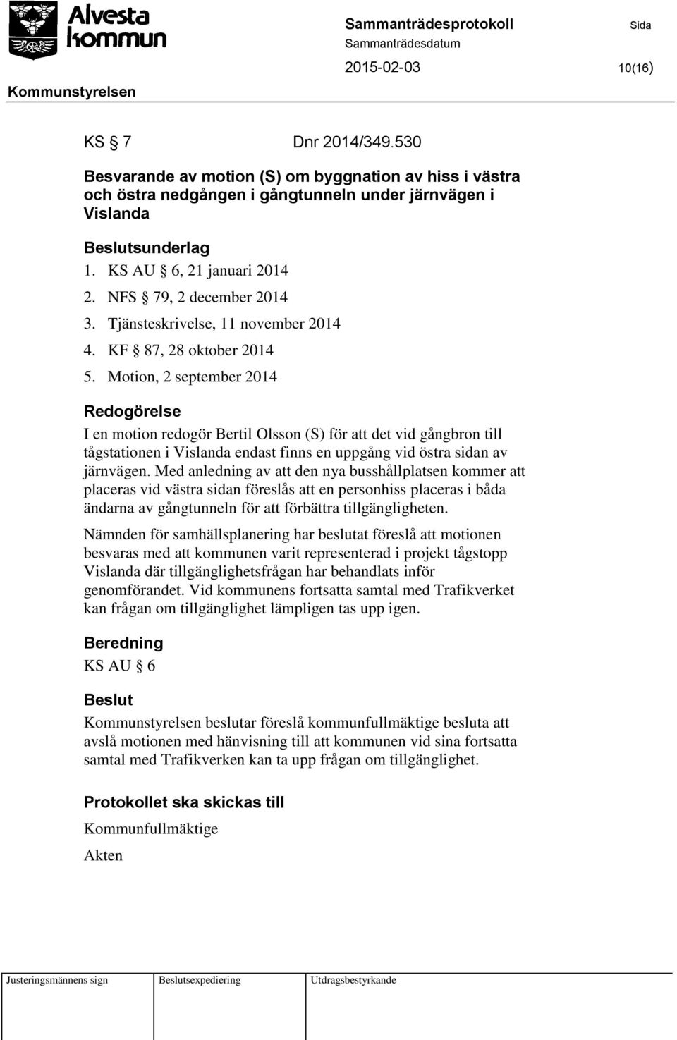 Motion, 2 september 2014 I en motion redogör Bertil Olsson (S) för att det vid gångbron till tågstationen i Vislanda endast finns en uppgång vid östra sidan av järnvägen.