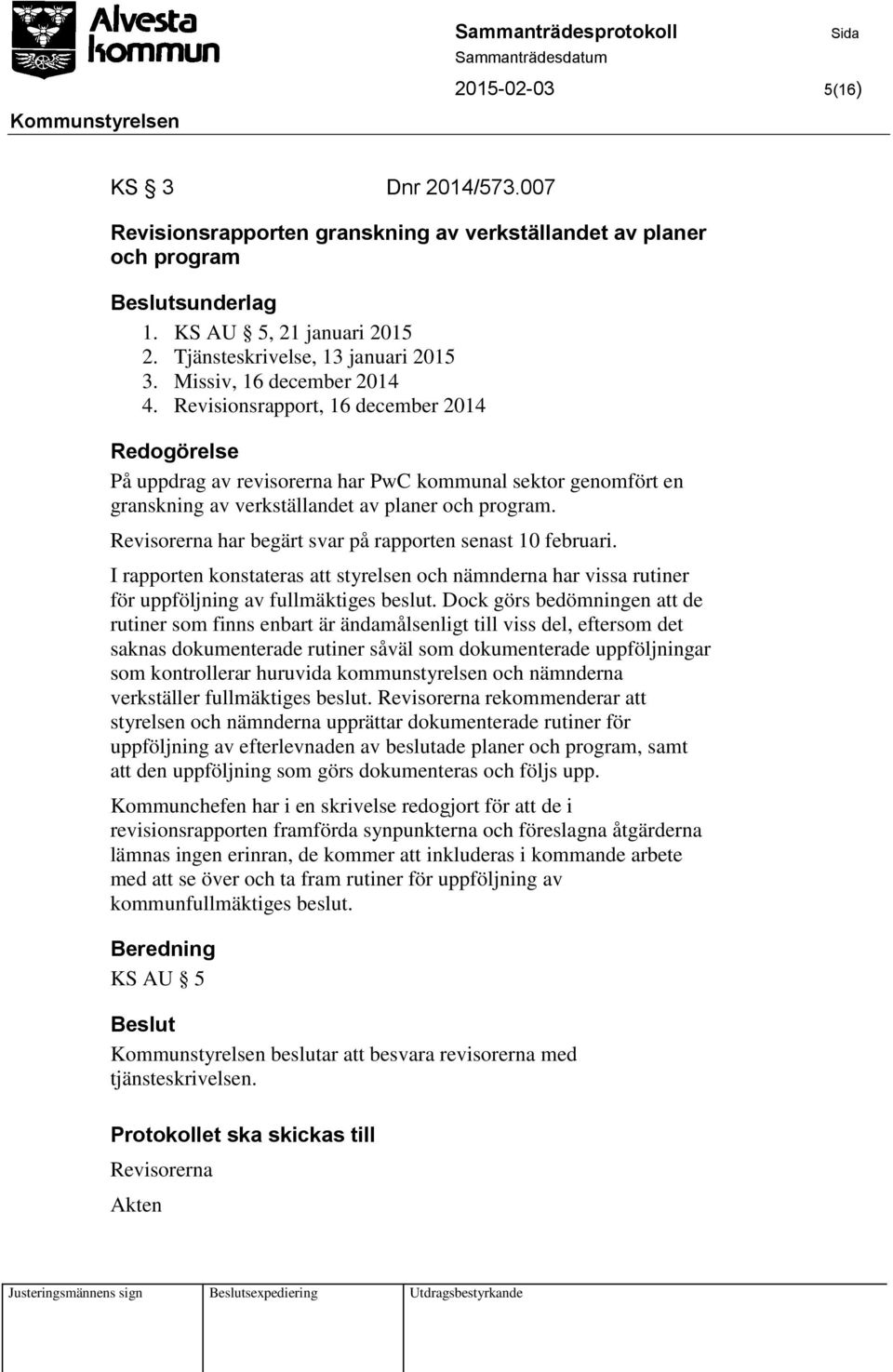 Revisorerna har begärt svar på rapporten senast 10 februari. I rapporten konstateras att styrelsen och nämnderna har vissa rutiner för uppföljning av fullmäktiges beslut.