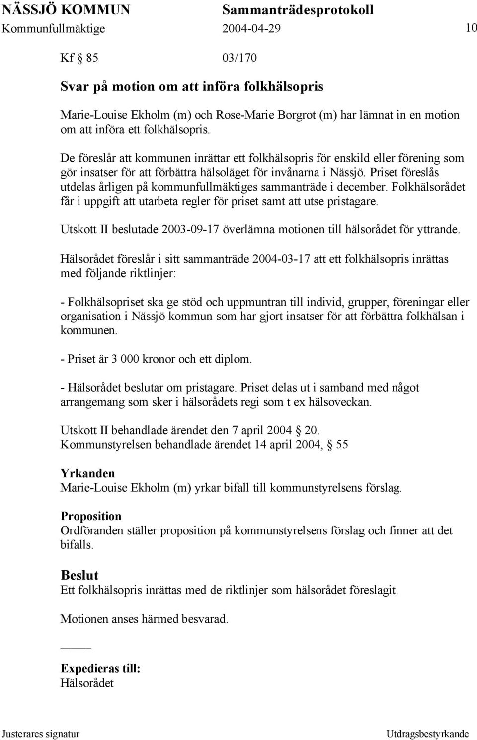 Priset föreslås utdelas årligen på kommunfullmäktiges sammanträde i december. Folkhälsorådet får i uppgift att utarbeta regler för priset samt att utse pristagare.