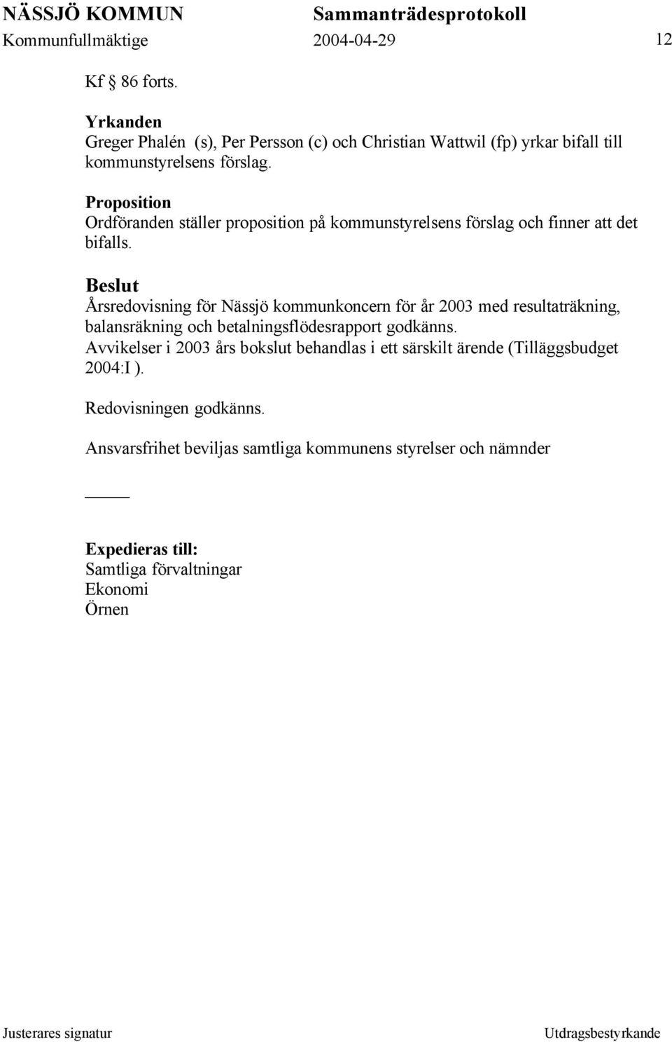 Årsredovisning för Nässjö kommunkoncern för år 2003 med resultaträkning, balansräkning och betalningsflödesrapport godkänns.