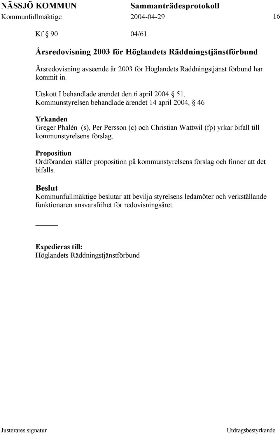 Kommunstyrelsen behandlade ärendet 14 april 2004, 46 Yrkanden Greger Phalén (s), Per Persson (c) och Christian Wattwil (fp) yrkar bifall till