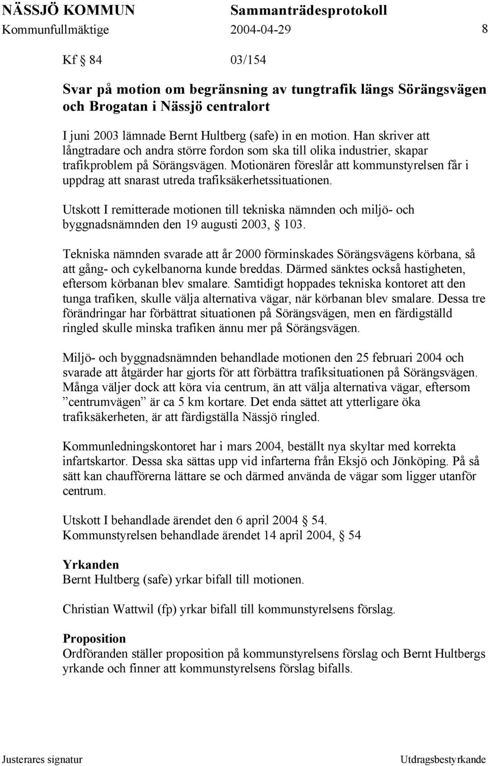 Motionären föreslår att kommunstyrelsen får i uppdrag att snarast utreda trafiksäkerhetssituationen.
