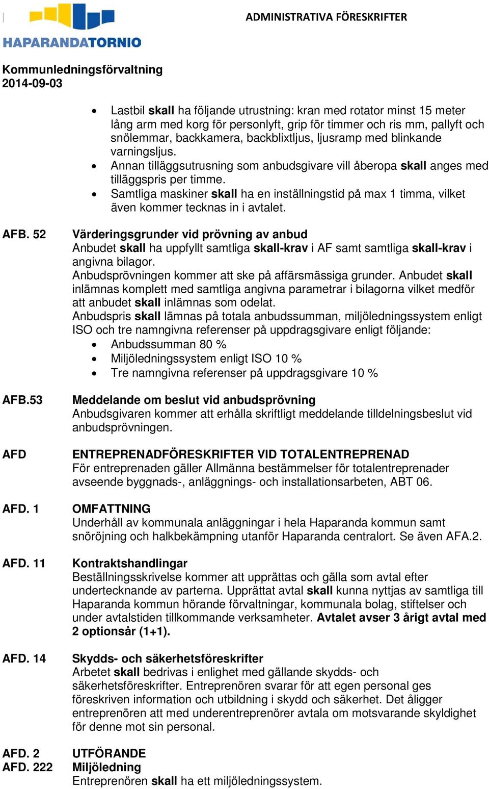 Samtliga maskiner skall ha en inställningstid på max 1 timma, vilket även kommer tecknas in i avtalet. AFB. 52 AFB.53 AFD AFD. 1 AFD. 11 AFD. 14 AFD. 2 AFD.