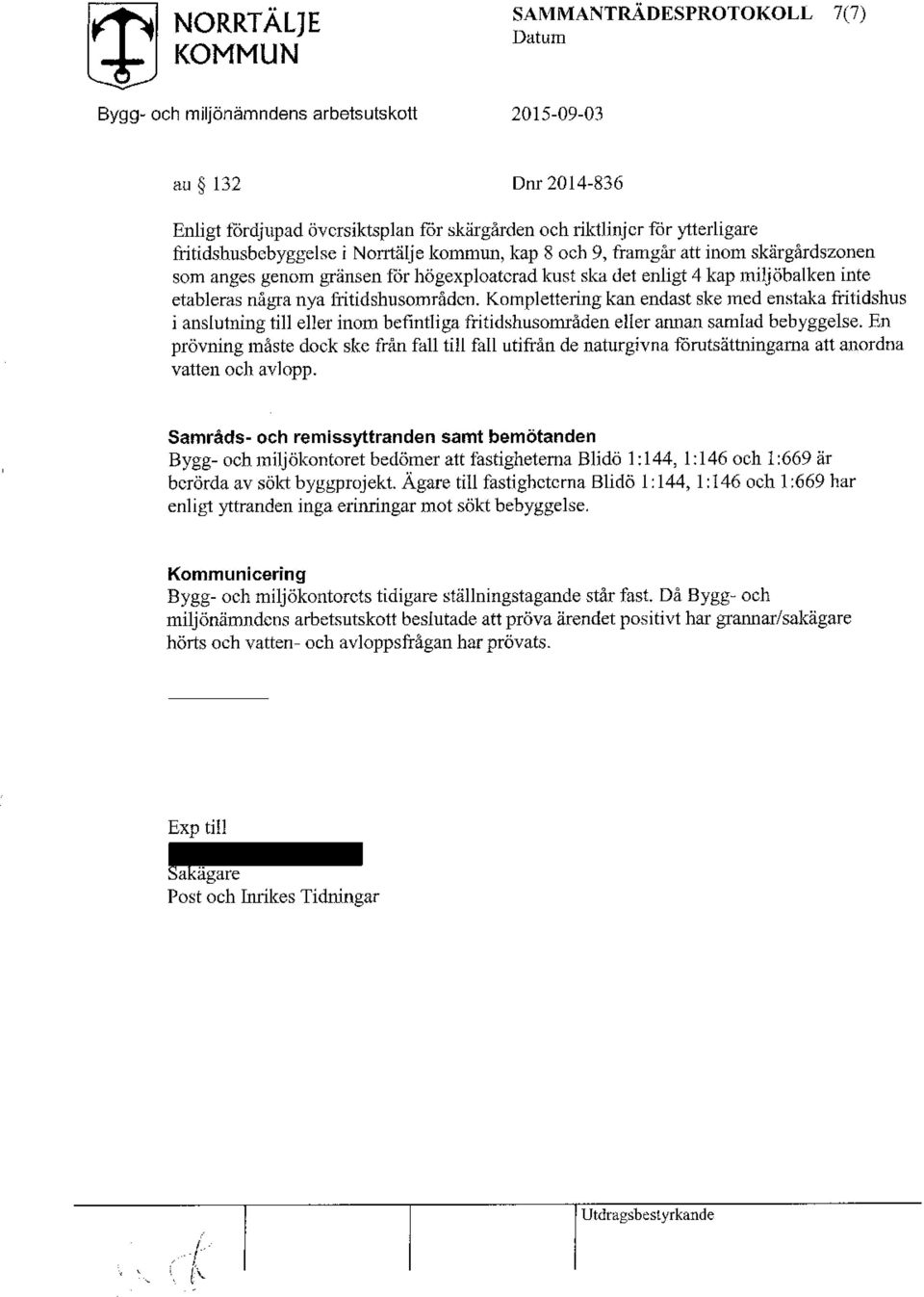 Komplettering kan endast ske med enstaka fritidshus i anslutning till eller inom befintliga fritidshusområden eller annan samlad bebyggelse.
