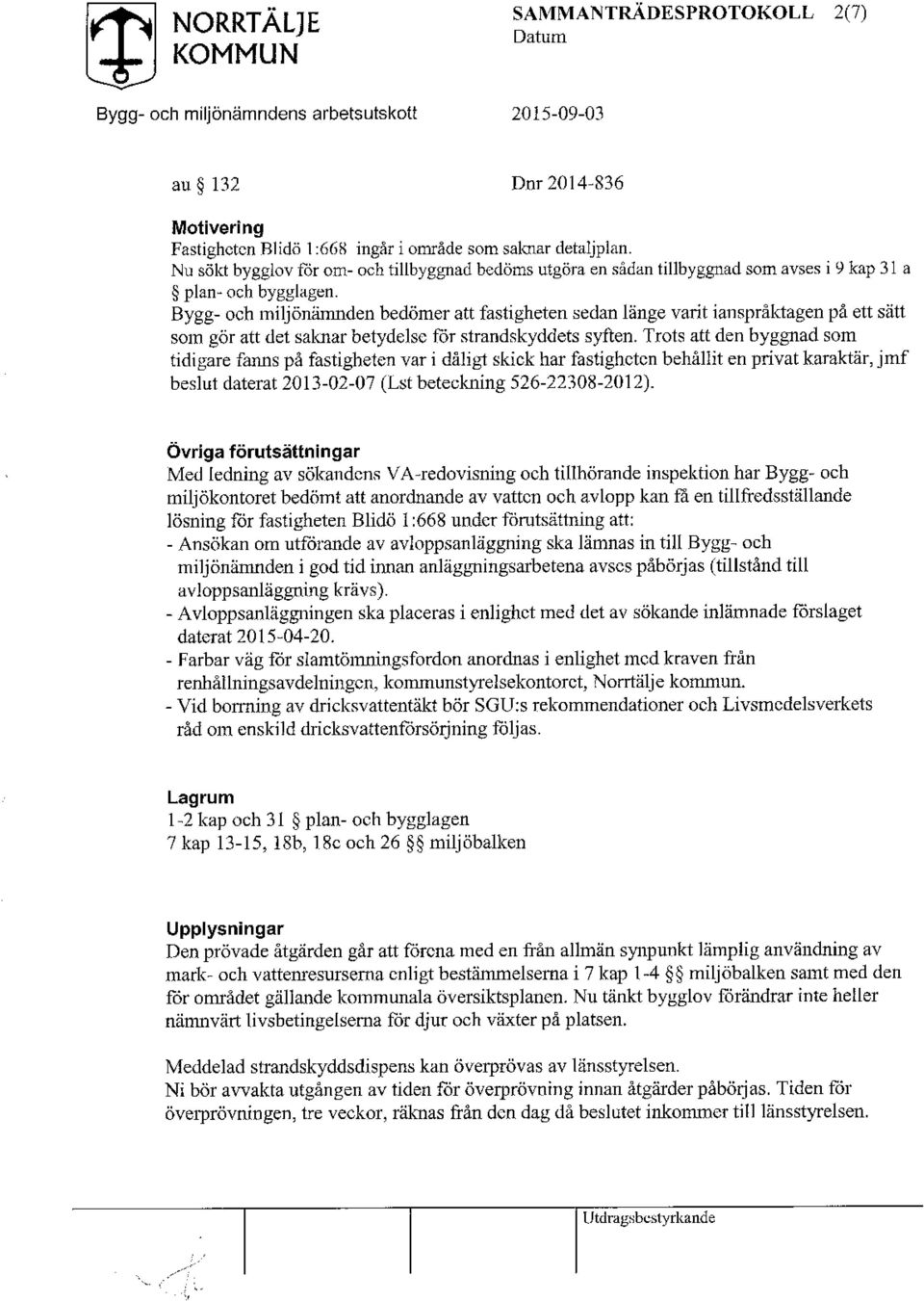 Bygg- och miljönämnden bedömer att fastigheten sedan länge varit ianspråktagen på ett sätt som gör att det salenar betydelse för strandskyddets syften.