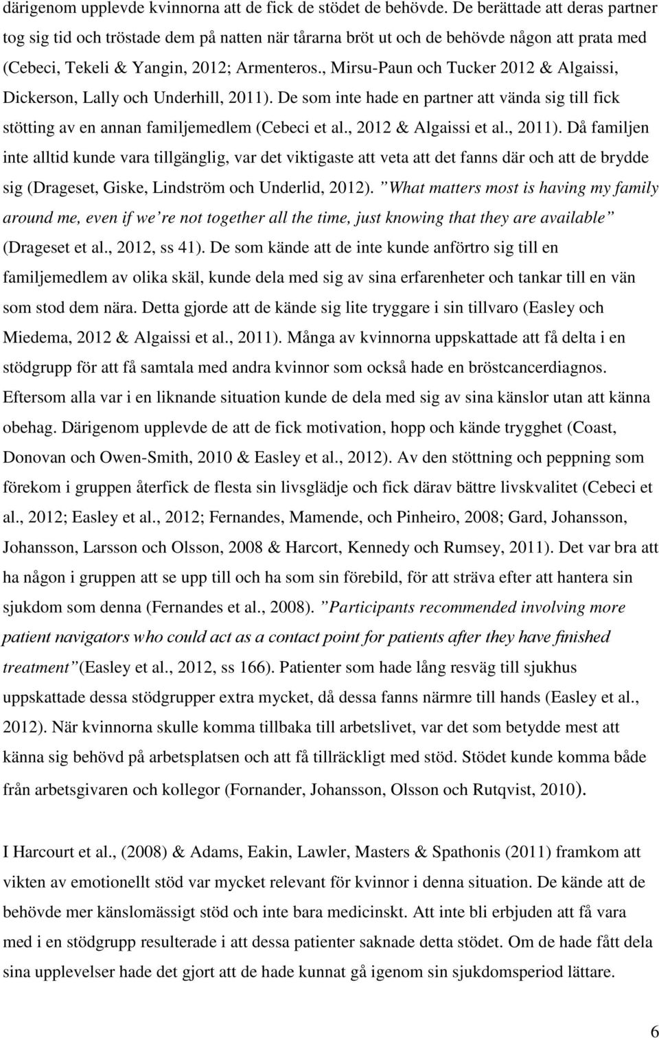 , Mirsu-Paun och Tucker 2012 & Algaissi, Dickerson, Lally och Underhill, 2011). De som inte hade en partner att vända sig till fick stötting av en annan familjemedlem (Cebeci et al.