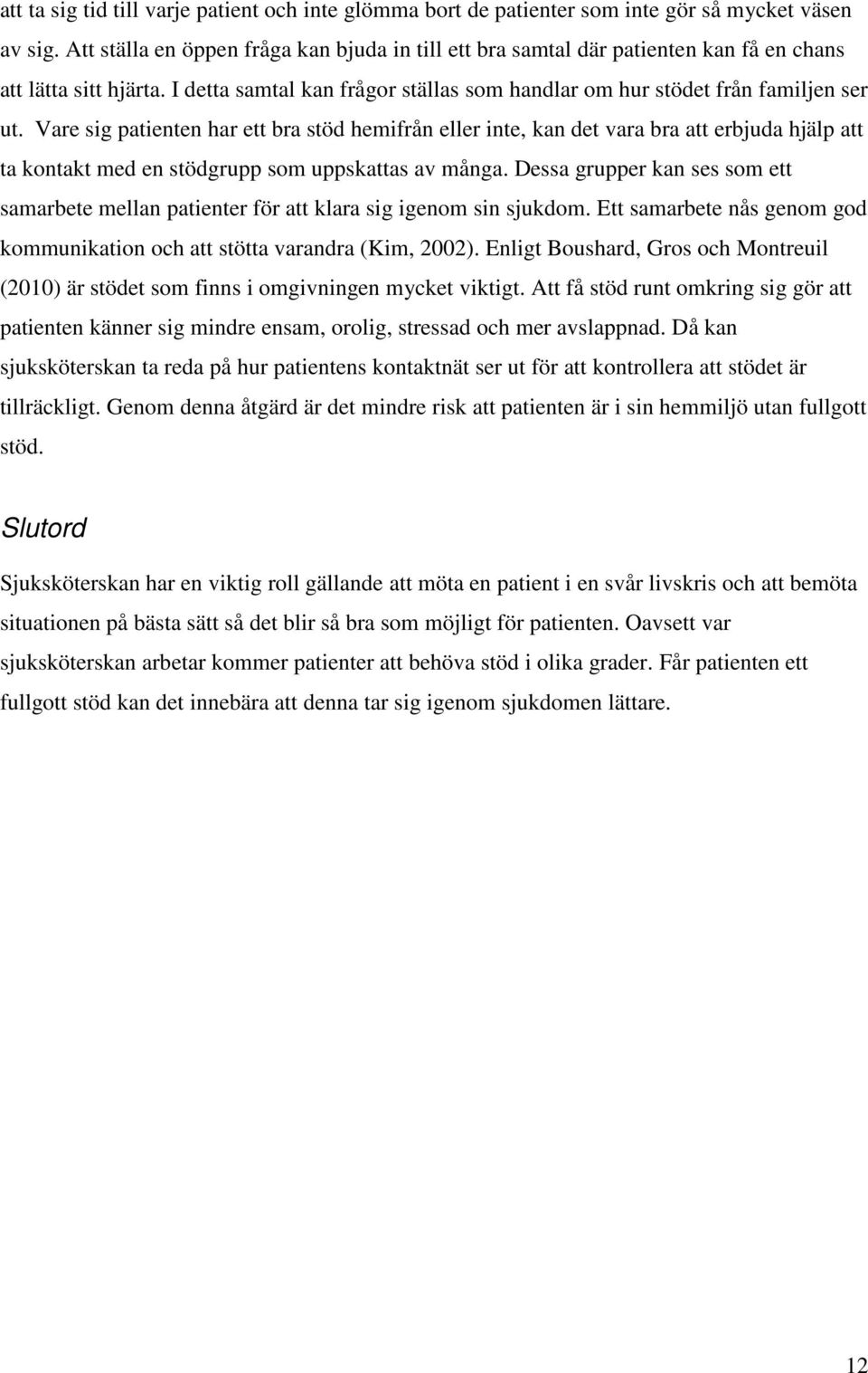Vare sig patienten har ett bra stöd hemifrån eller inte, kan det vara bra att erbjuda hjälp att ta kontakt med en stödgrupp som uppskattas av många.