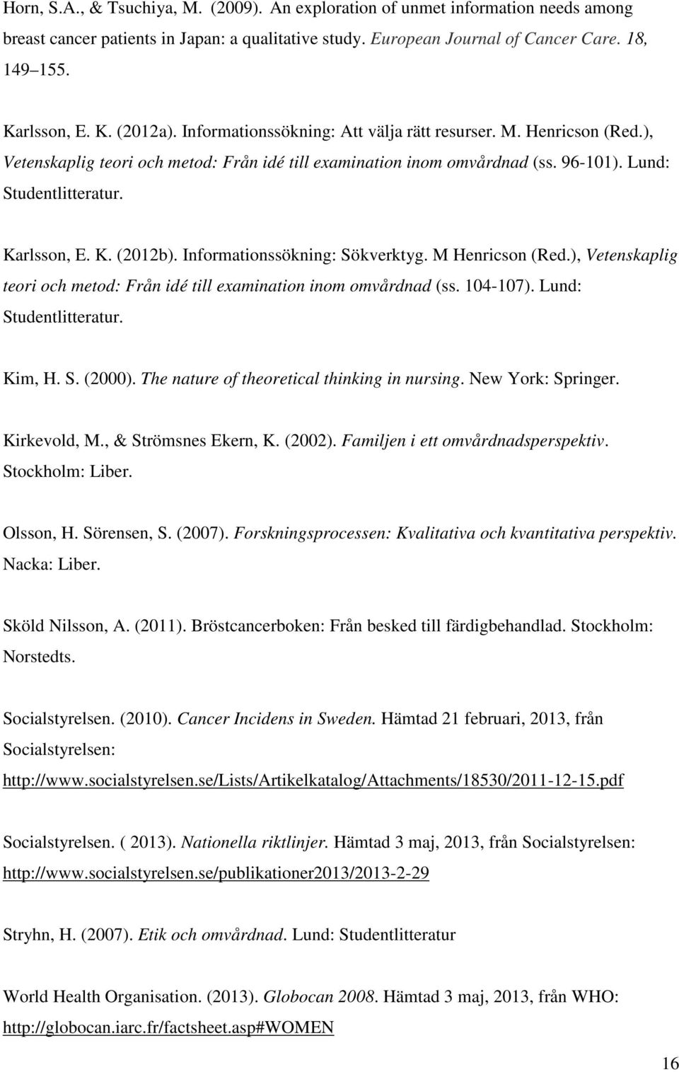 Informationssökning: Sökverktyg. M Henricson (Red.), Vetenskaplig teori och metod: Från idé till examination inom omvårdnad (ss. 104-107). Lund: Studentlitteratur. Kim, H. S. (2000).