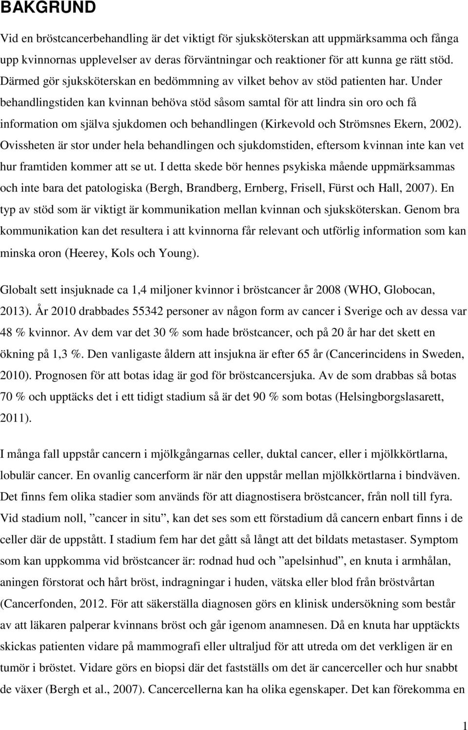 Under behandlingstiden kan kvinnan behöva stöd såsom samtal för att lindra sin oro och få information om själva sjukdomen och behandlingen (Kirkevold och Strömsnes Ekern, 2002).