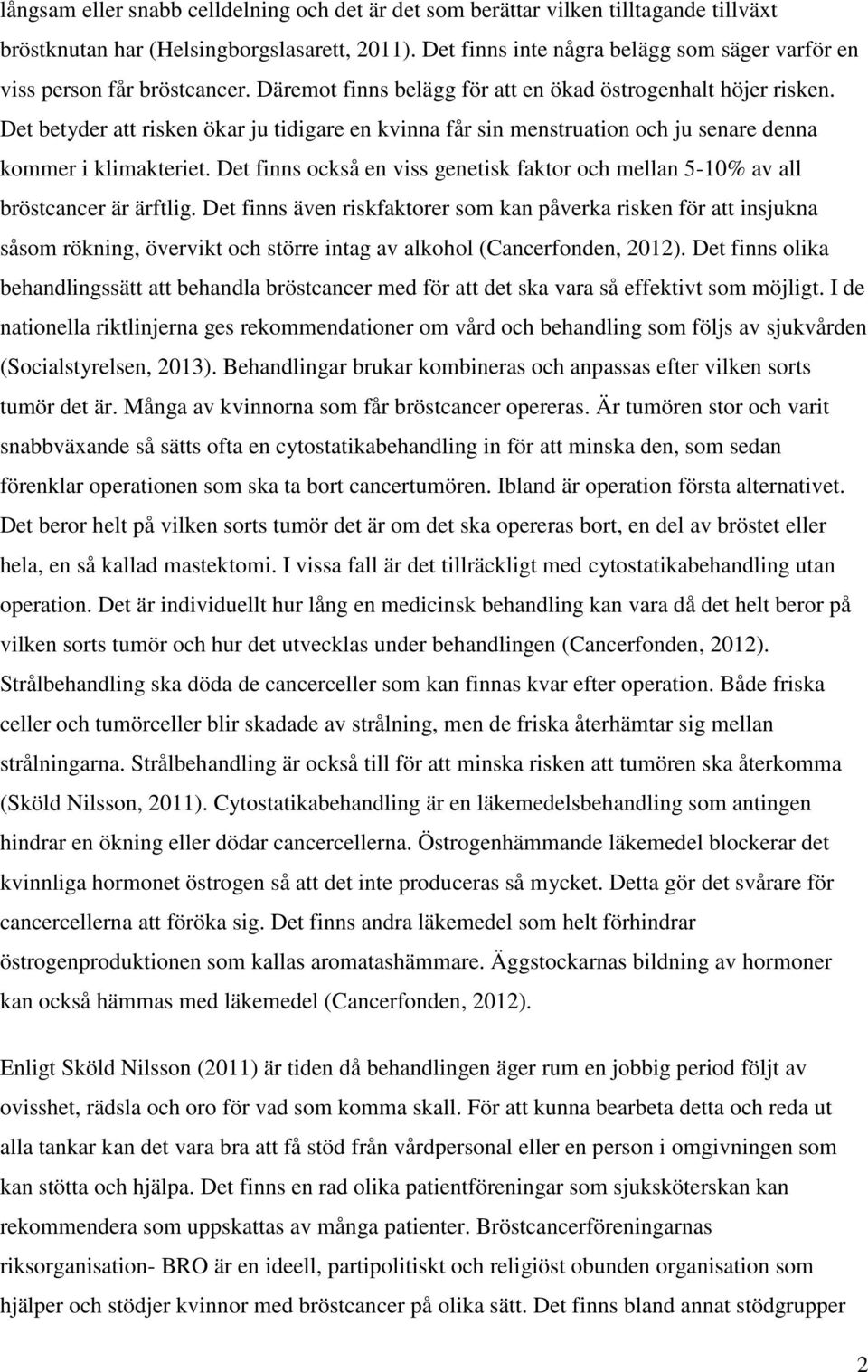Det betyder att risken ökar ju tidigare en kvinna får sin menstruation och ju senare denna kommer i klimakteriet.