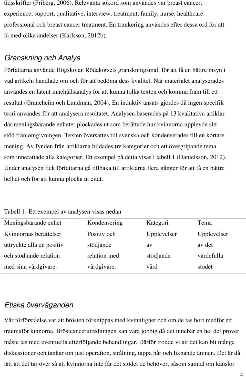 En trunkering användes efter dessa ord för att få med olika ändelser (Karlsson, 2012b).