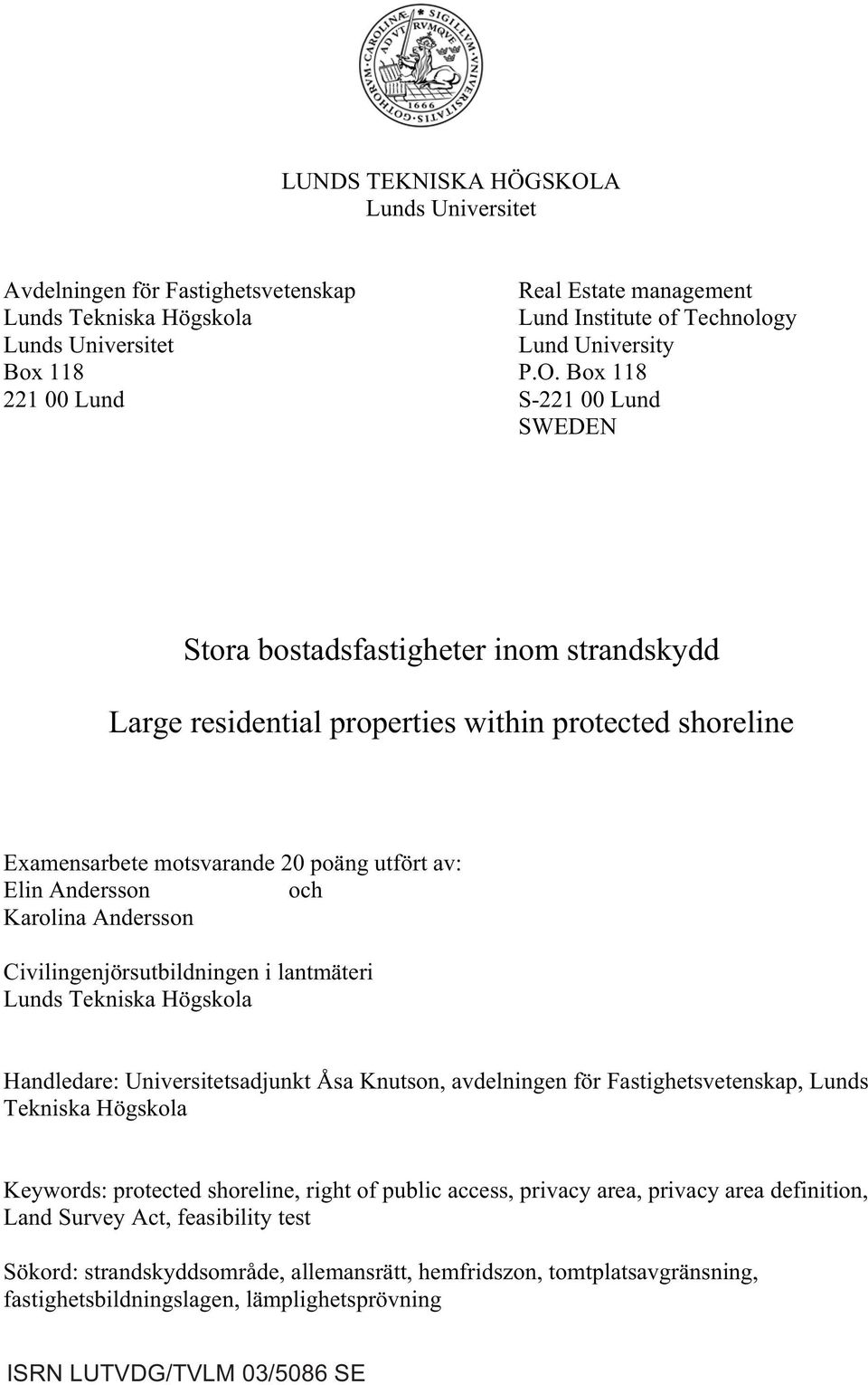 Box 118 221 00 Lund S-221 00 Lund SWEDEN Stora bostadsfastigheter inom strandskydd Large residential properties within protected shoreline Examensarbete motsvarande 20 poäng utfört av: Elin Andersson