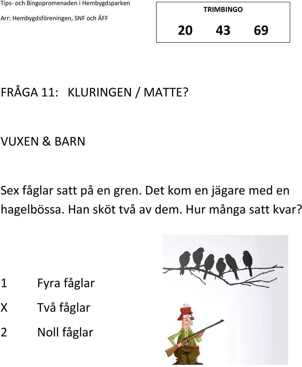 Det kom en jägare med en hagelbössa.