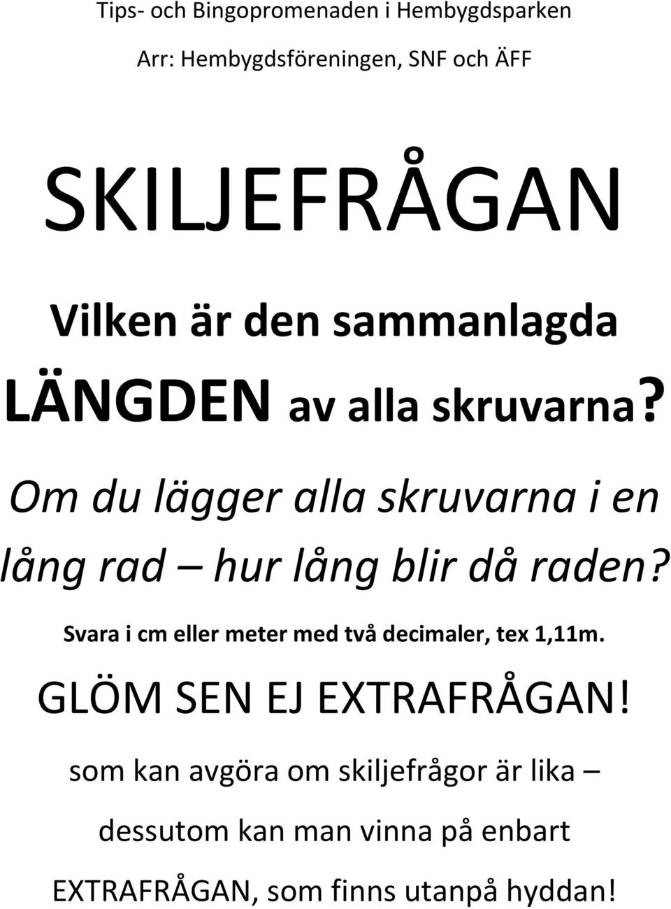 Svara i cm eller meter med två decimaler, tex 1,11m. GLÖM SEN EJ ETRAFRÅGAN!