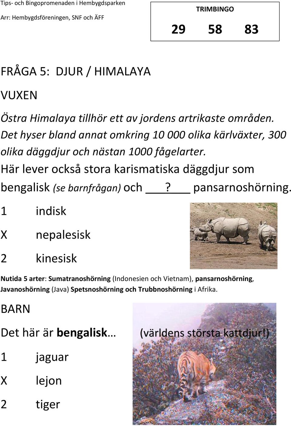 Här lever också stora karismatiska däggdjur som bengalisk (se barnfrågan) och? pansarnoshörning.