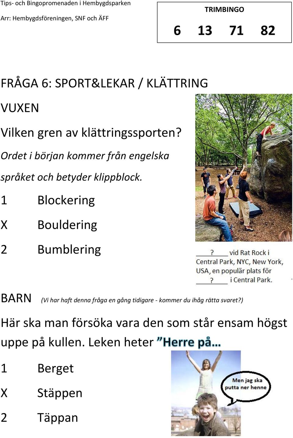 1 Blockering Bouldering 2 Bumblering (Vi har haft denna fråga en gång tidigare - kommer du