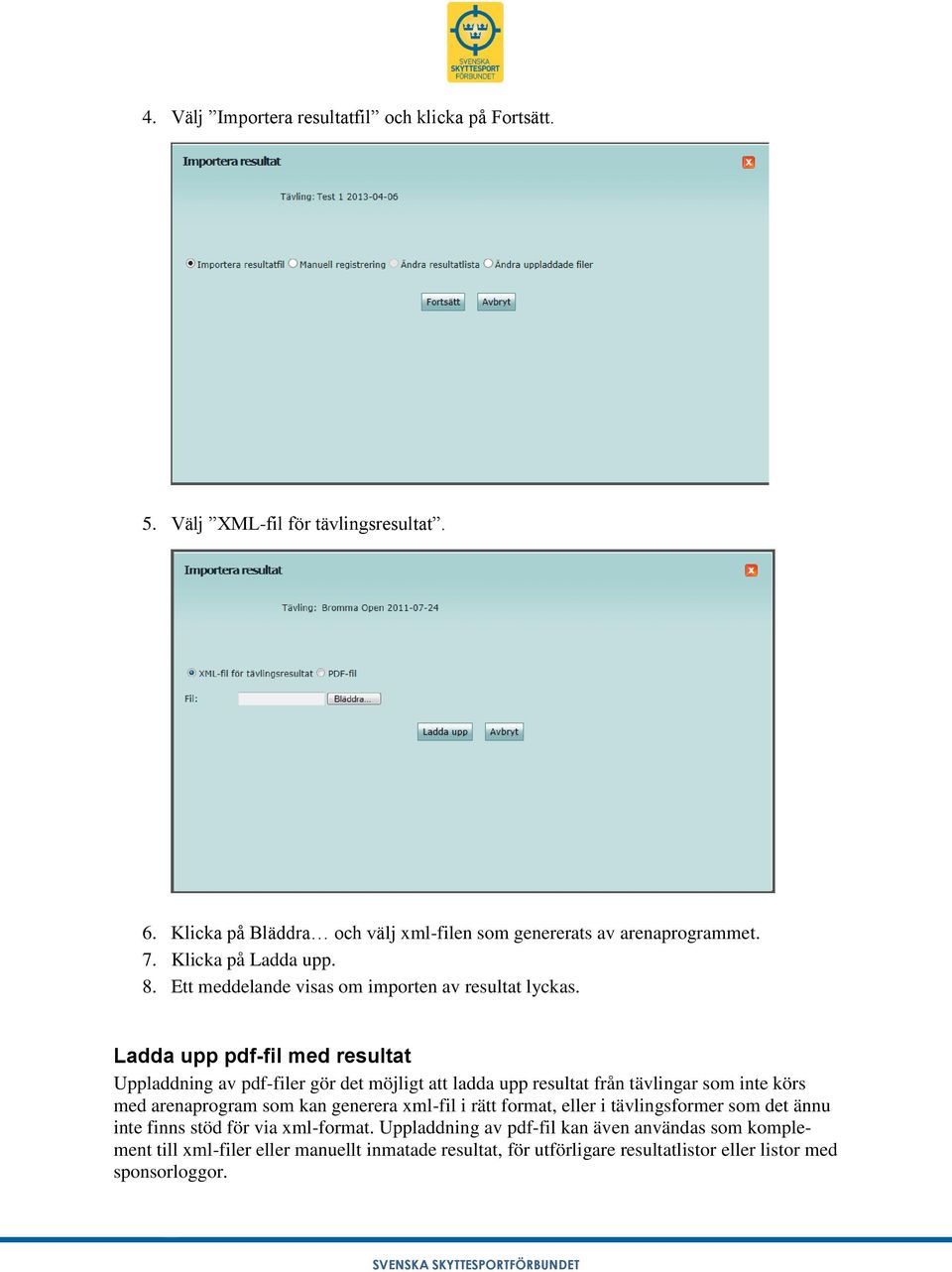 Ladda upp pdf-fil med resultat Uppladdning av pdf-filer gör det möjligt att ladda upp resultat från tävlingar som inte körs med arenaprogram som kan generera xml-fil