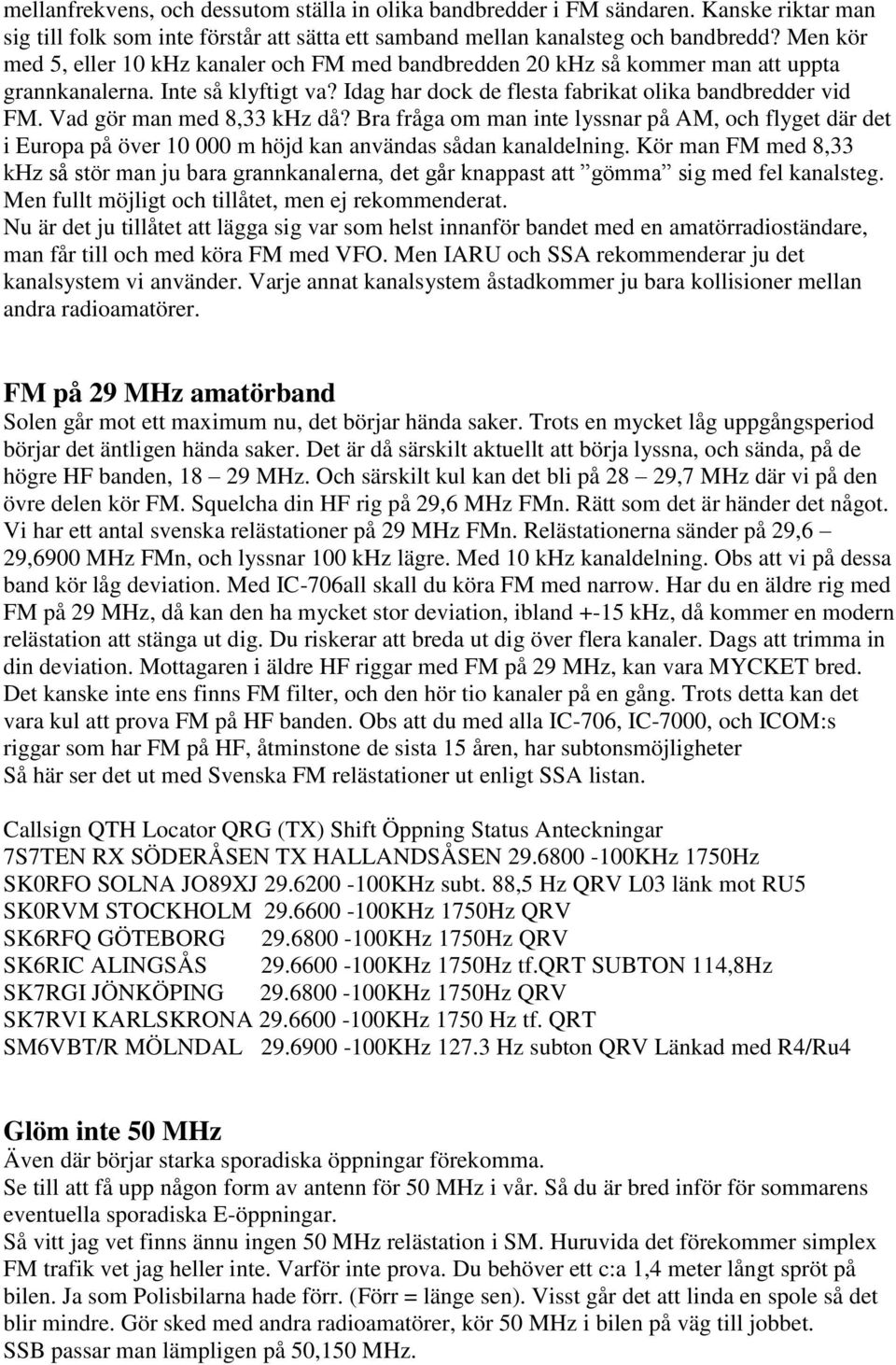 Vad gör man med 8,33 khz då? Bra fråga om man inte lyssnar på AM, och flyget där det i Europa på över 10 000 m höjd kan användas sådan kanaldelning.