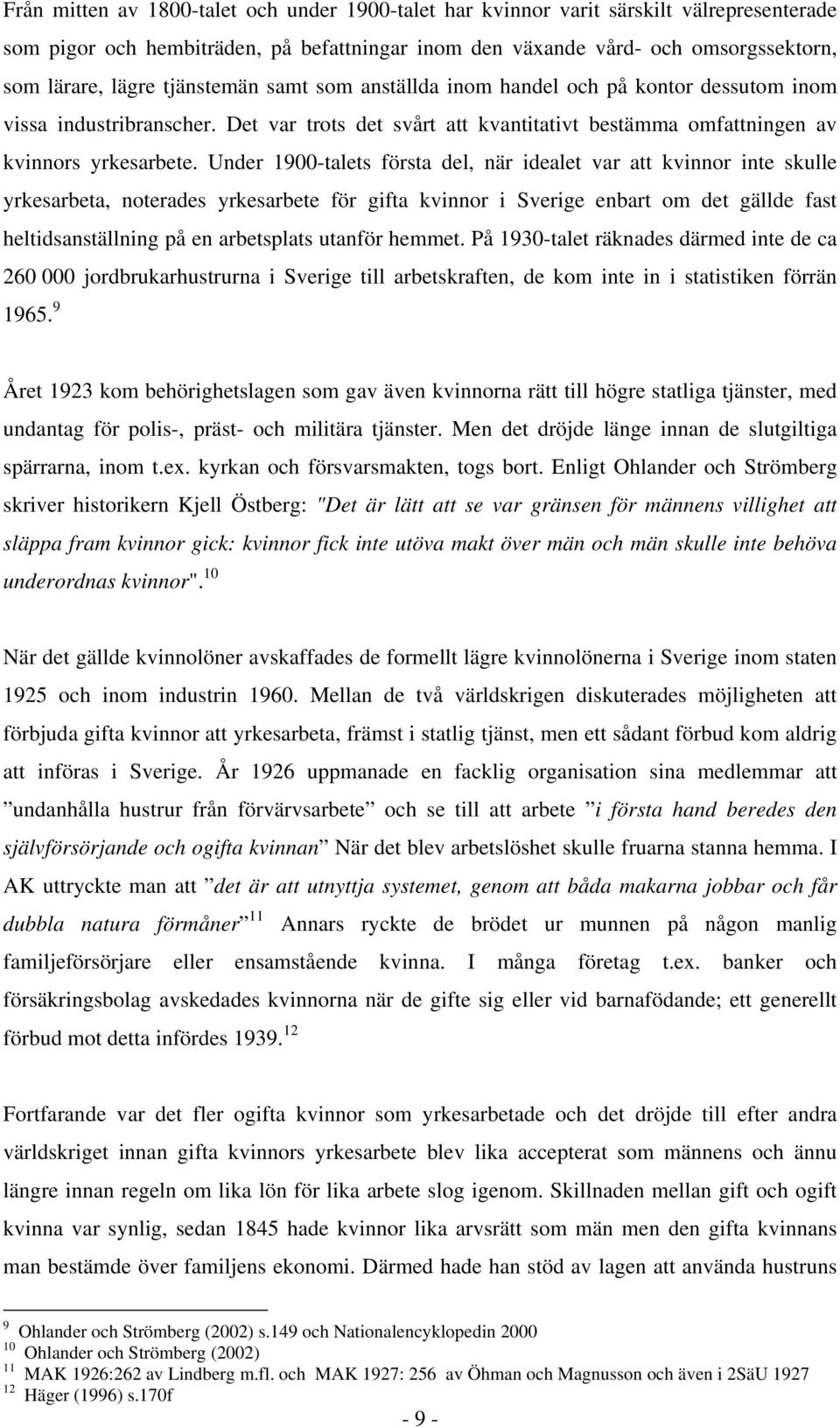 Under 1900-talets första del, när idealet var att kvinnor inte skulle yrkesarbeta, noterades yrkesarbete för gifta kvinnor i Sverige enbart om det gällde fast heltidsanställning på en arbetsplats