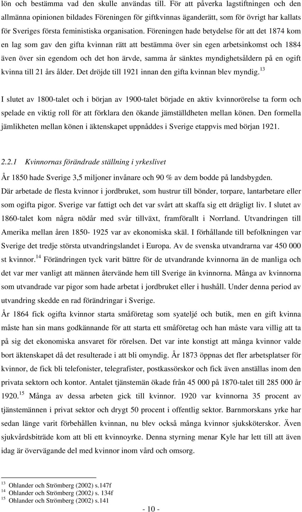 Föreningen hade betydelse för att det 1874 kom en lag som gav den gifta kvinnan rätt att bestämma över sin egen arbetsinkomst och 1884 även över sin egendom och det hon ärvde, samma år sänktes